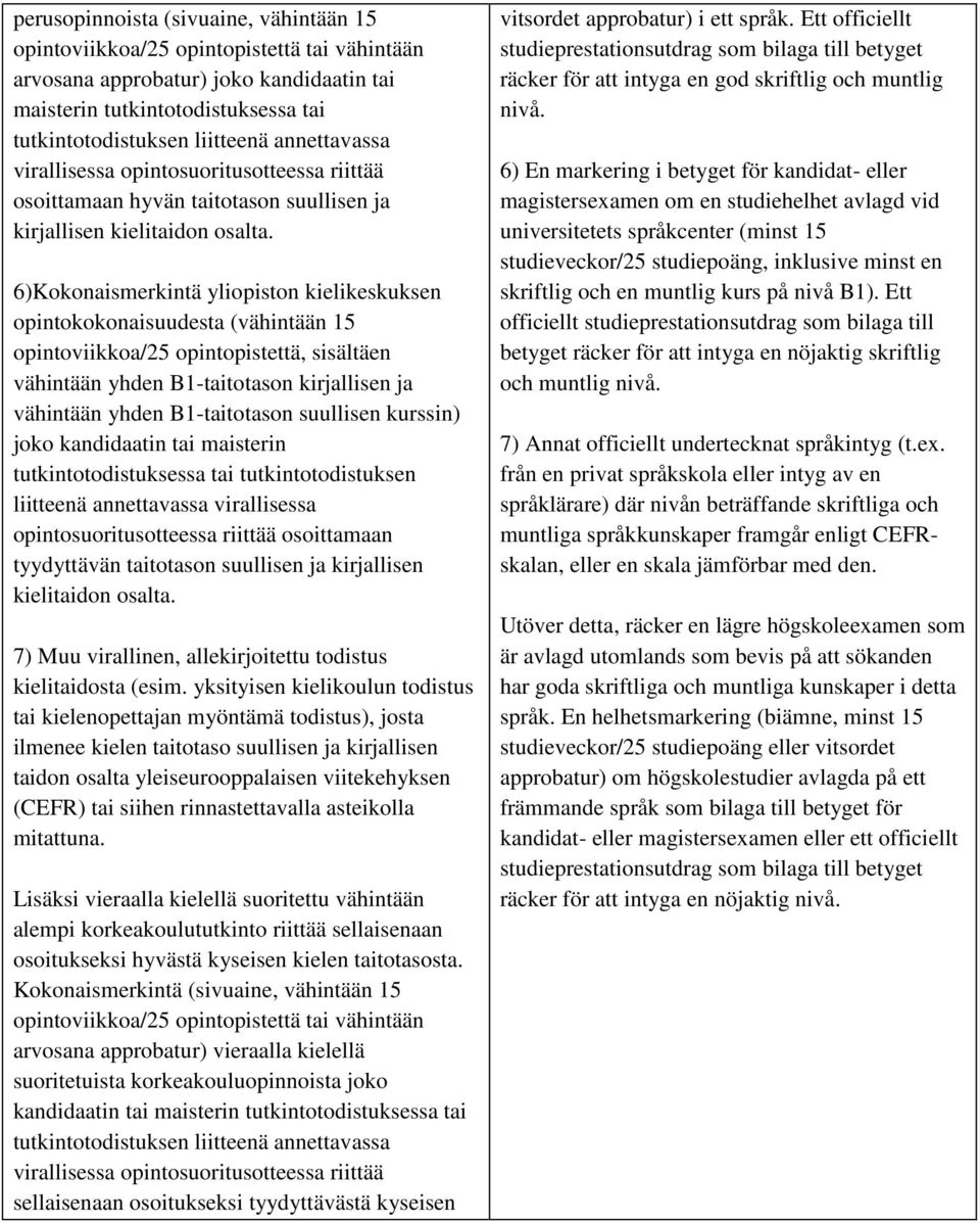 6)Kokonaismerkintä yliopiston kielikeskuksen opintokokonaisuudesta (vähintään 15 opintoviikkoa/25 opintopistettä, sisältäen vähintään yhden B1-taitotason kirjallisen ja vähintään yhden B1-taitotason