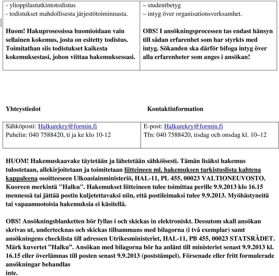 I ansökningsprocessen tas endast hänsyn till sådan erfarenhet som har styrkts med intyg. Sökanden ska därför bifoga intyg över alla erfarenheter som anges i ansökan!