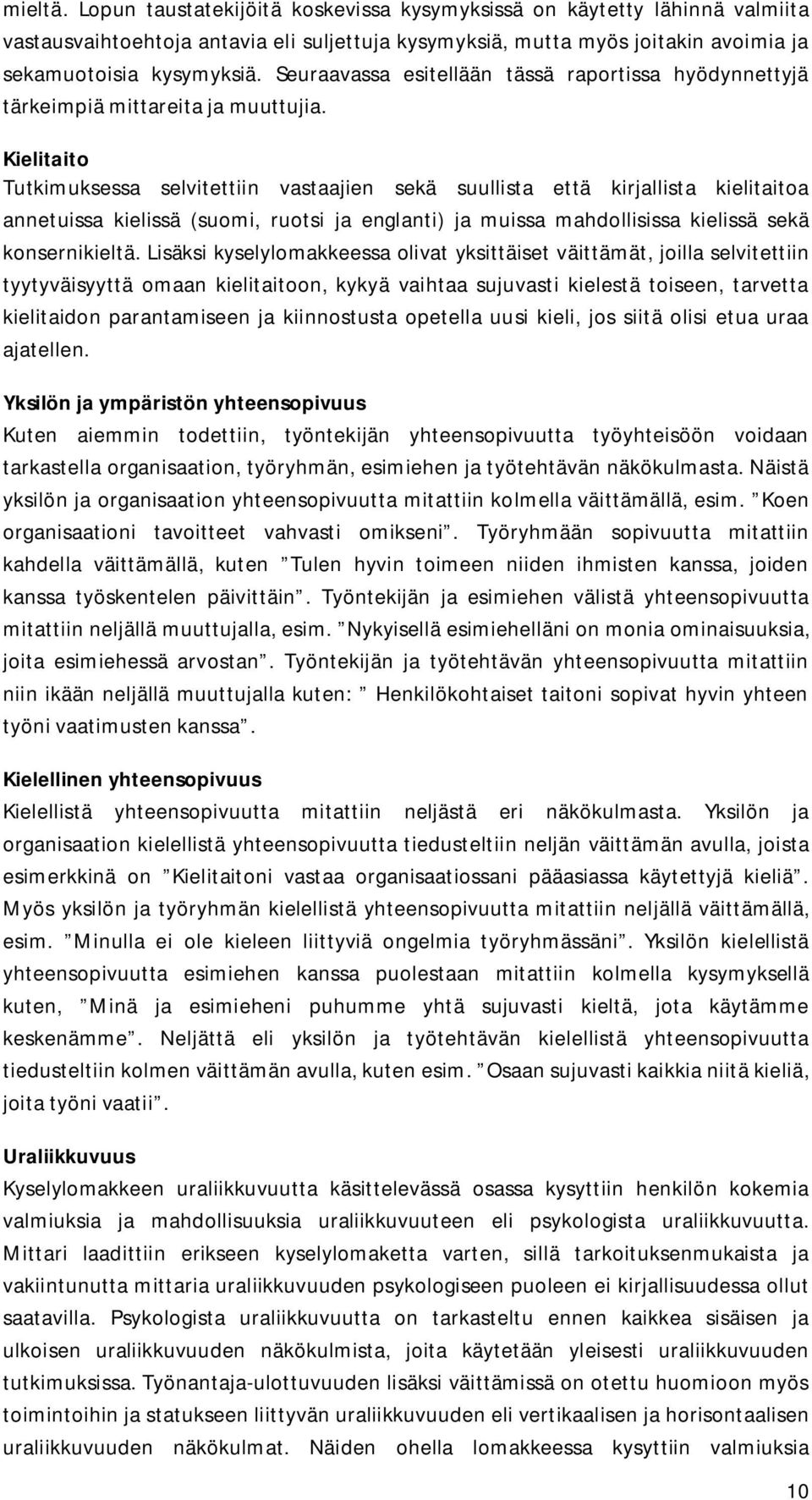 Kielitaito Tutkimuksessa selvitettiin vastaajien sekä suullista että kirjallista kielitaitoa annetuissa kielissä (suomi, ruotsi ja englanti) ja muissa mahdollisissa kielissä sekä konsernikieltä.