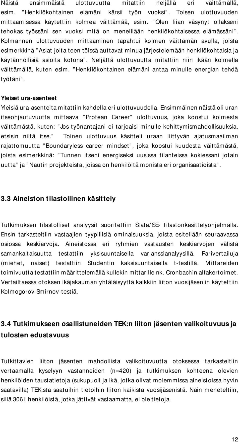 Kolmannen ulottuvuuden mittaaminen tapahtui kolmen väittämän avulla, joista esimerkkinä Asiat joita teen töissä auttavat minua järjestelemään henkilökohtaisia ja käytännöllisiä asioita kotona.