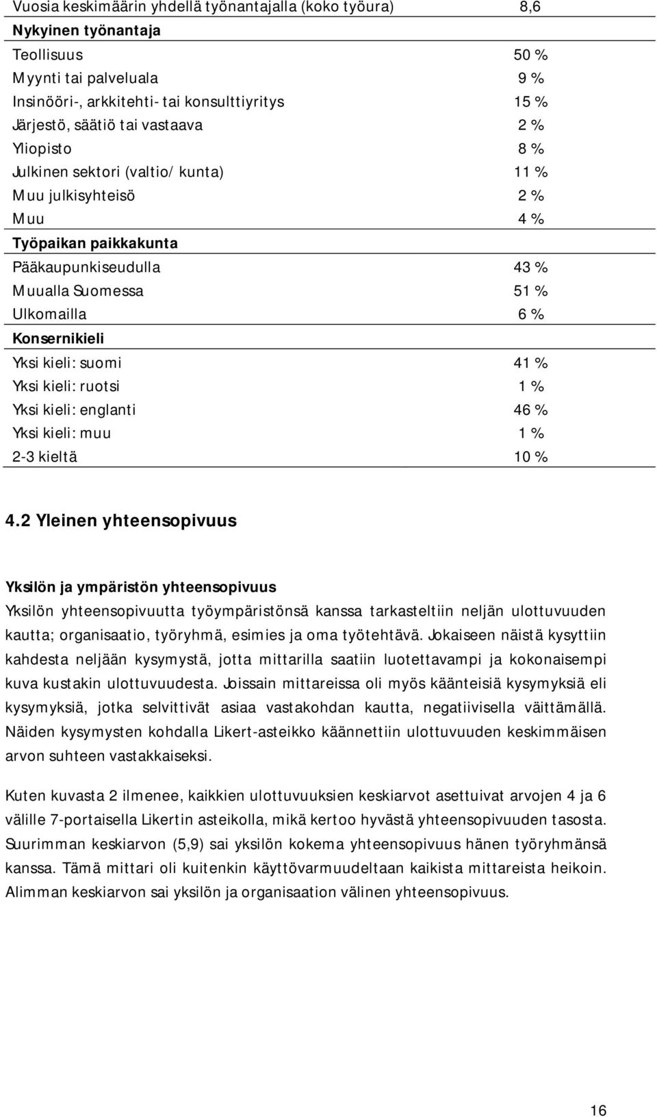 suomi 41 % Yksi kieli: ruotsi 1 % Yksi kieli: englanti 46 % Yksi kieli: muu 1 % 2-3 kieltä 10 % 4.