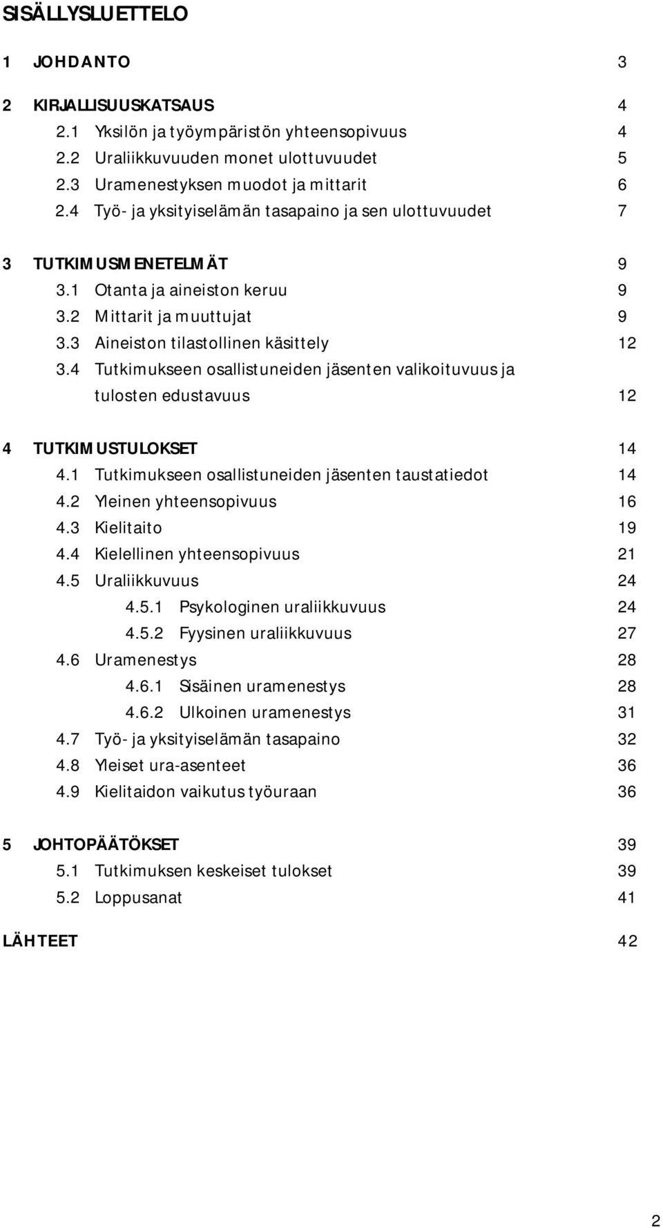 4 Tutkimukseen osallistuneiden jäsenten valikoituvuus ja tulosten edustavuus 12 4 TUTKIMUSTULOKSET 14 4.1 Tutkimukseen osallistuneiden jäsenten taustatiedot 14 4.2 Yleinen yhteensopivuus 16 4.