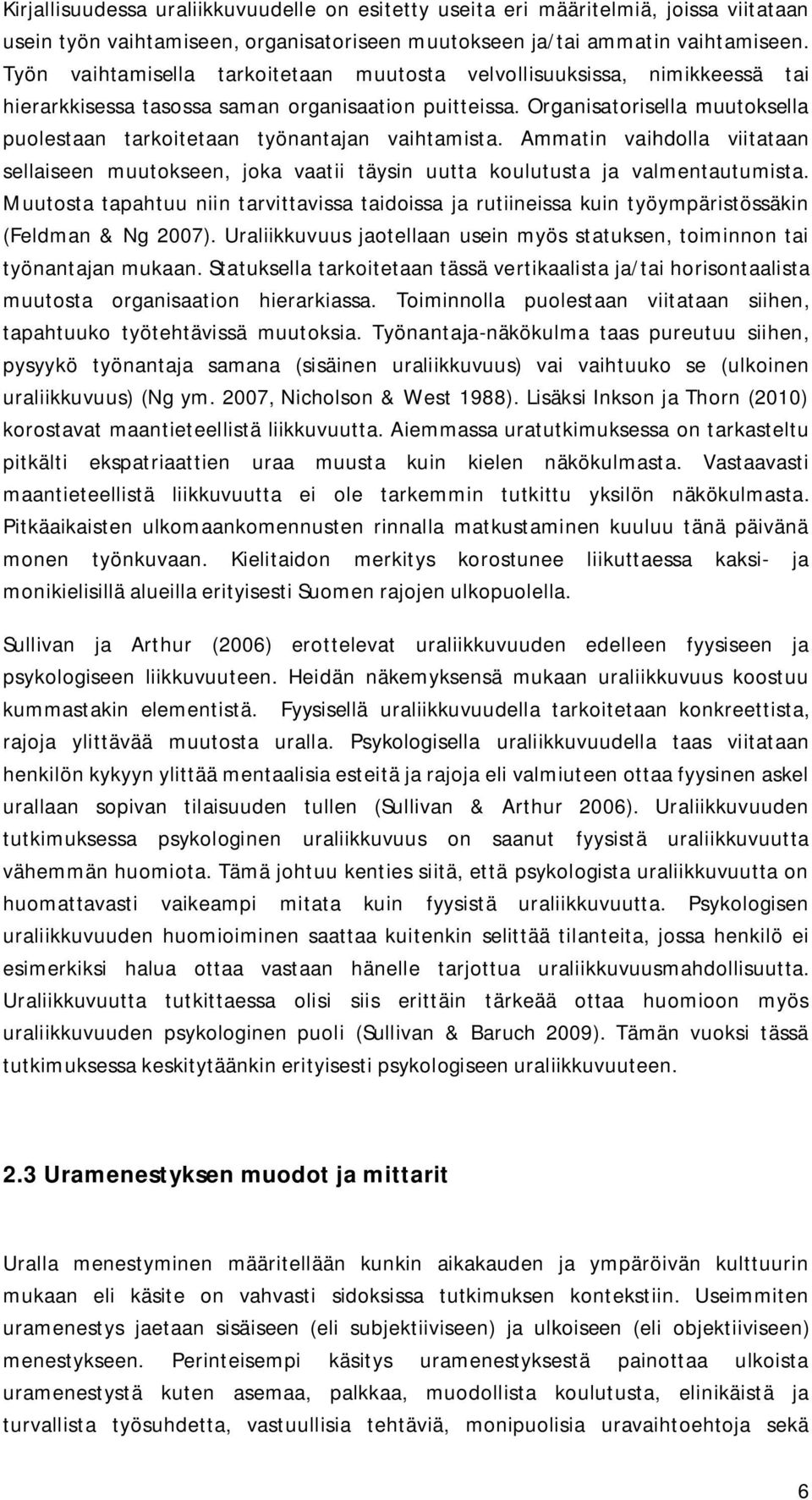 Organisatorisella muutoksella puolestaan tarkoitetaan työnantajan vaihtamista. Ammatin vaihdolla viitataan sellaiseen muutokseen, joka vaatii täysin uutta koulutusta ja valmentautumista.