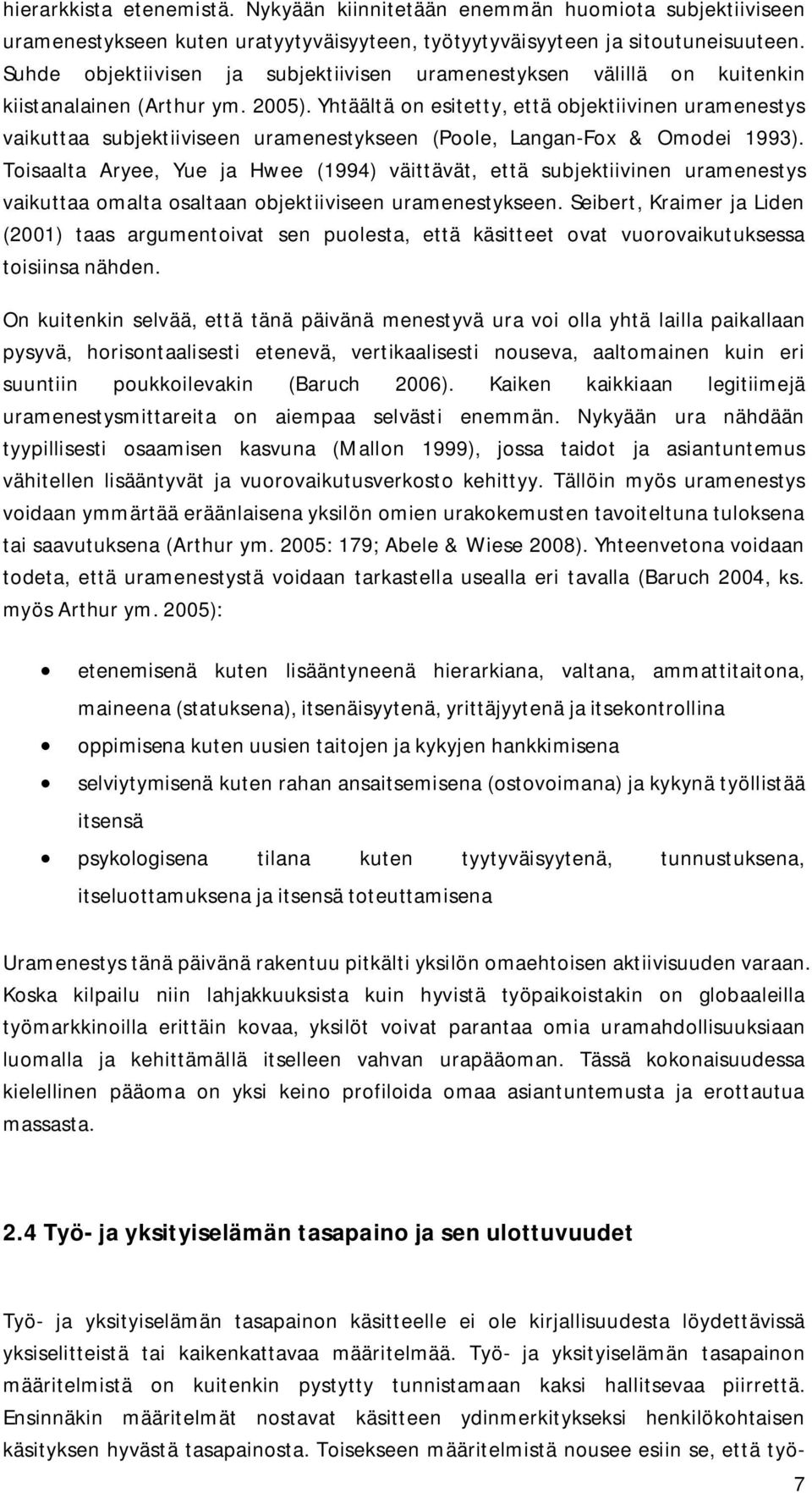 Yhtäältä on esitetty, että objektiivinen uramenestys vaikuttaa subjektiiviseen uramenestykseen (Poole, Langan-Fox & Omodei 1993).