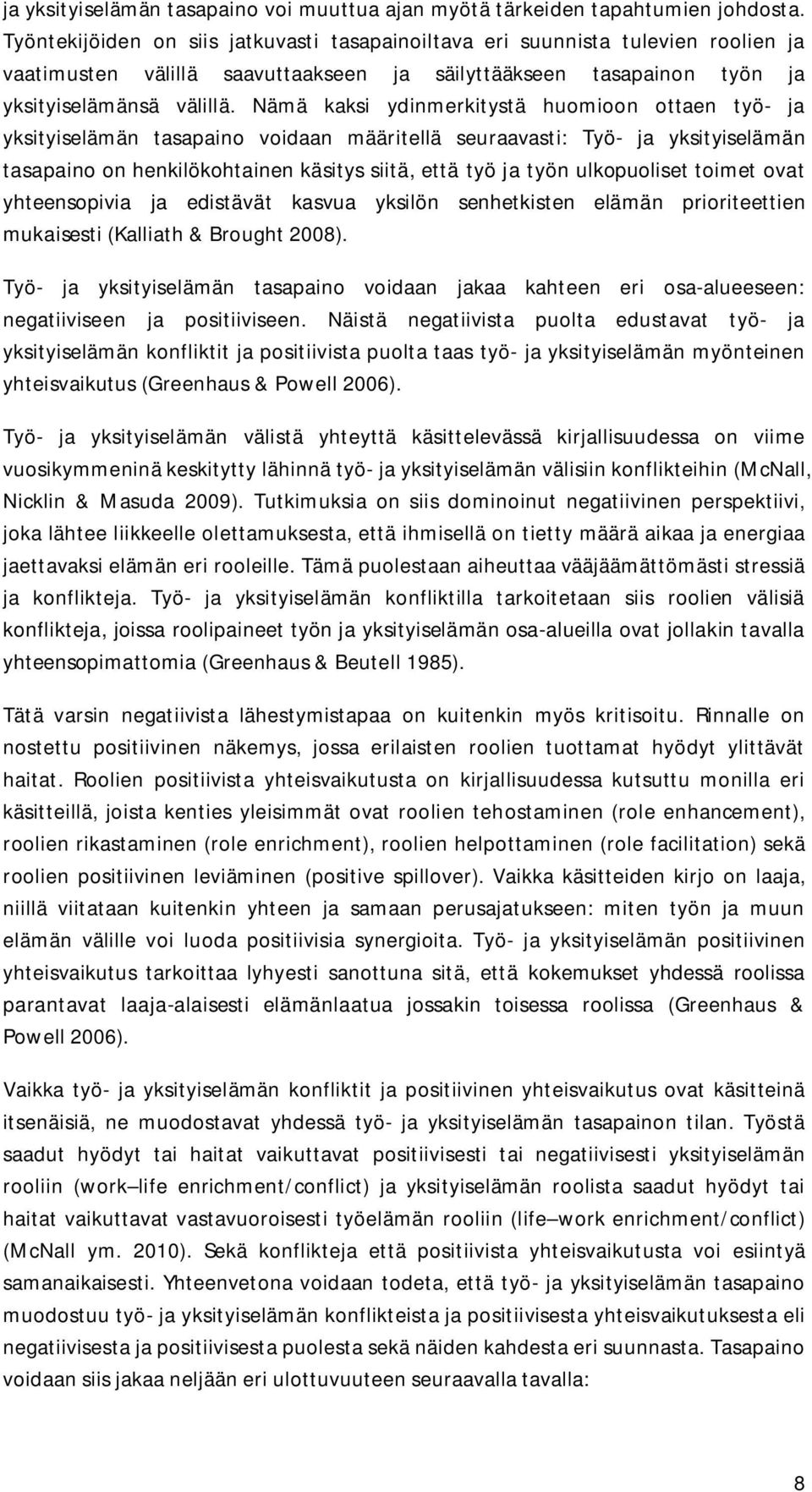 Nämä kaksi ydinmerkitystä huomioon ottaen työ- ja yksityiselämän tasapaino voidaan määritellä seuraavasti: Työ- ja yksityiselämän tasapaino on henkilökohtainen käsitys siitä, että työ ja työn