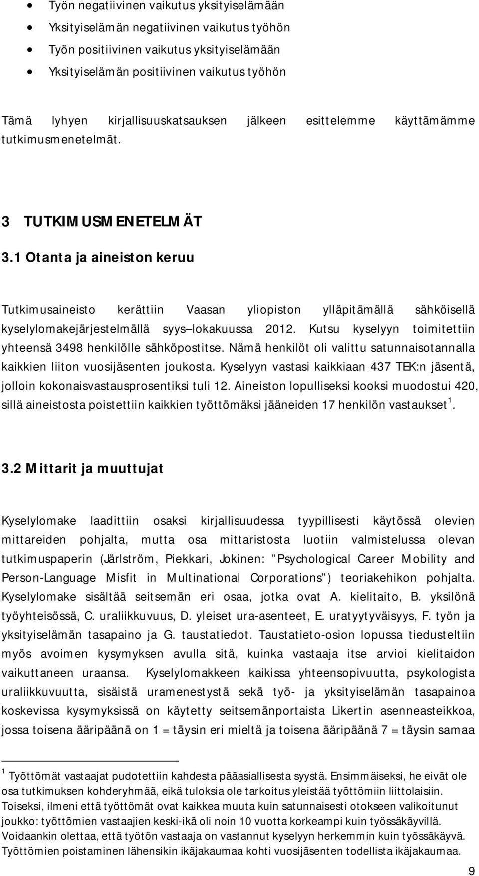 1 Otanta ja aineiston keruu Tutkimusaineisto kerättiin Vaasan yliopiston ylläpitämällä sähköisellä kyselylomakejärjestelmällä syys lokakuussa 2012.