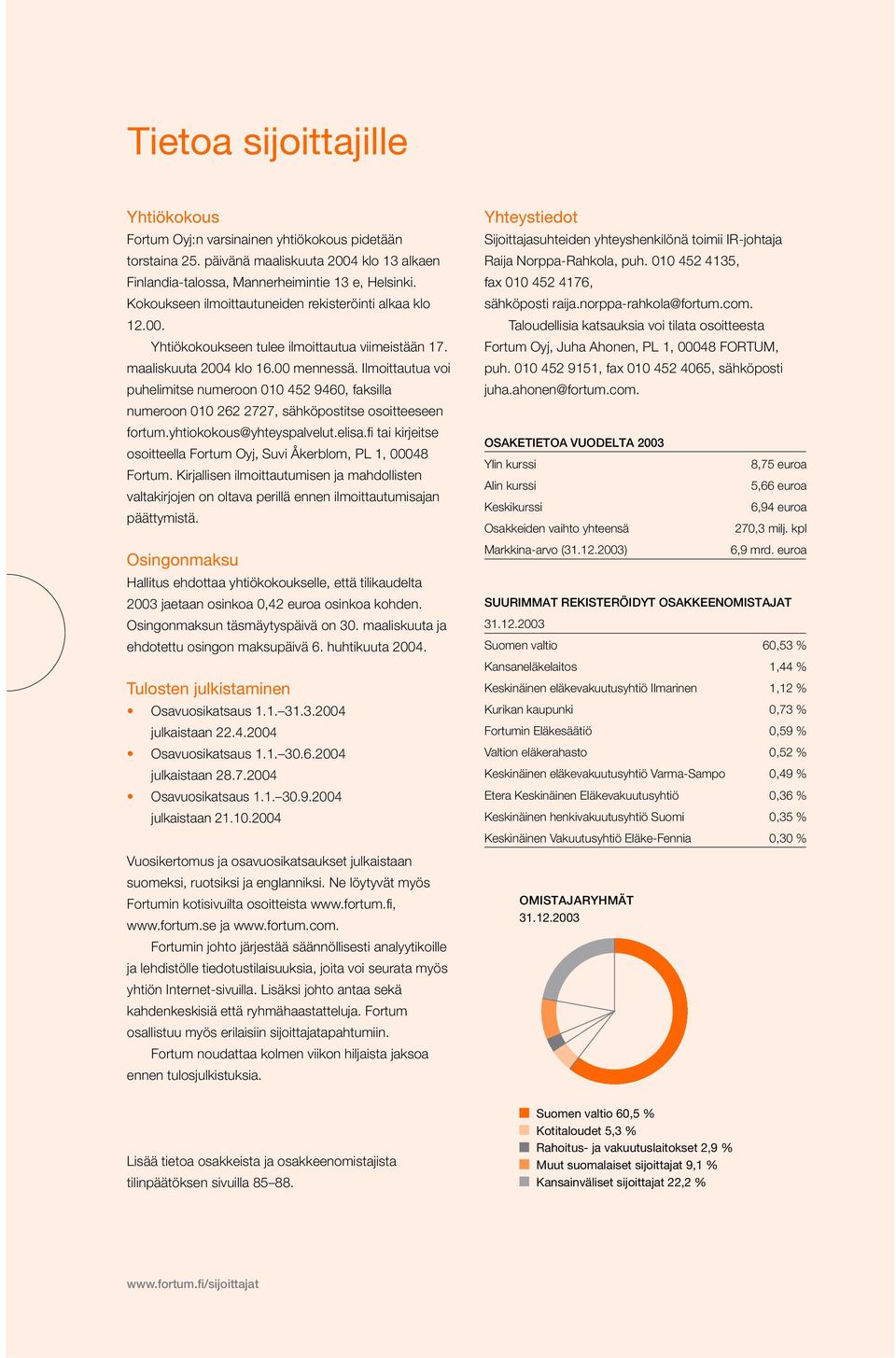 Ilmoittautua voi puhelimitse numeroon 010 452 9460, faksilla numeroon 010 262 2727, sähköpostitse osoitteeseen fortum.yhtiokokous@yhteyspalvelut.elisa.