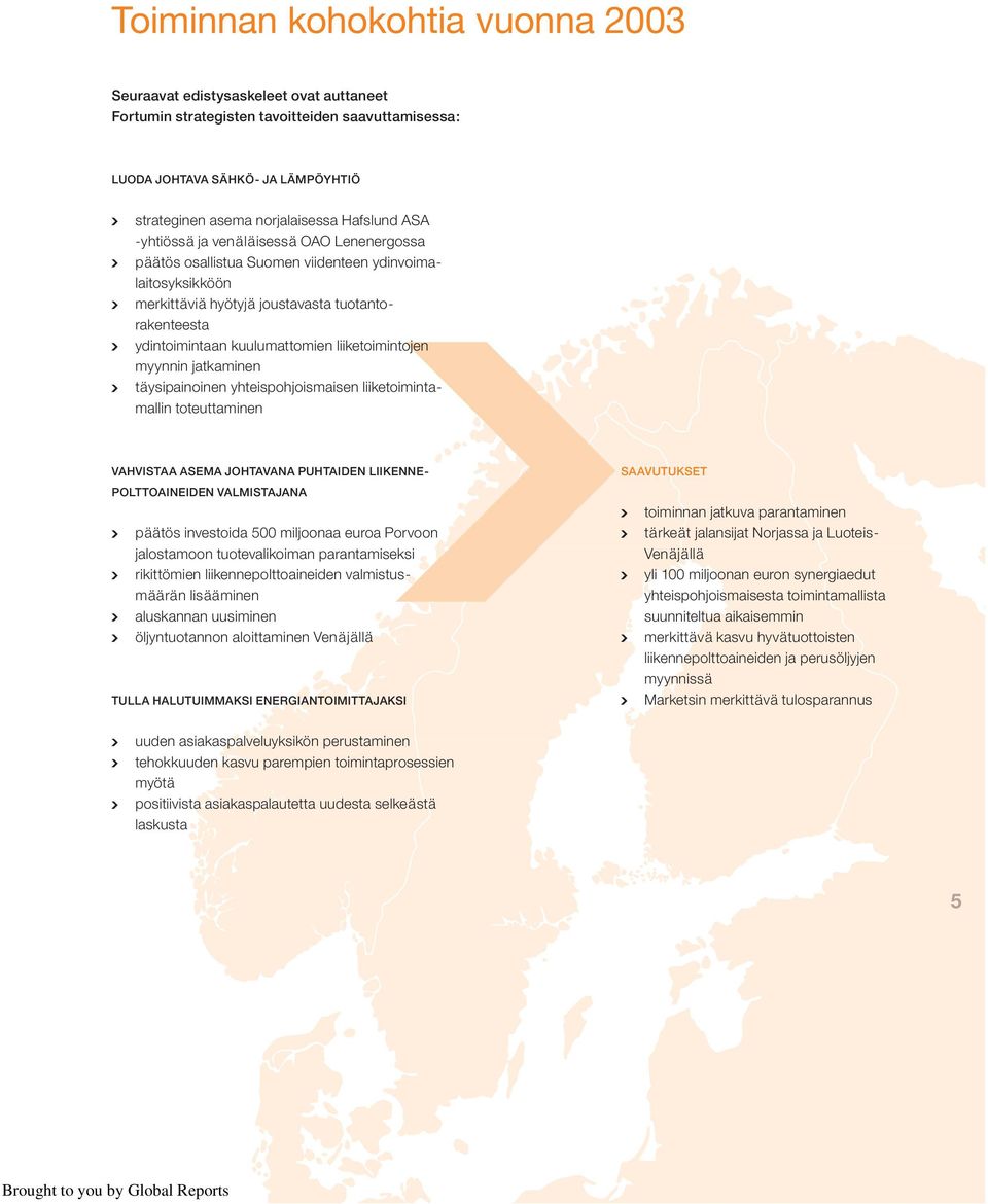 liiketoimintojen myynnin jatkaminen täysipainoinen yhteispohjoismaisen liiketoimintamallin toteuttaminen VAHVISTAA ASEMA JOHTAVANA PUHTAIDEN LIIKENNE- POLTTOAINEIDEN VALMISTAJANA päätös investoida