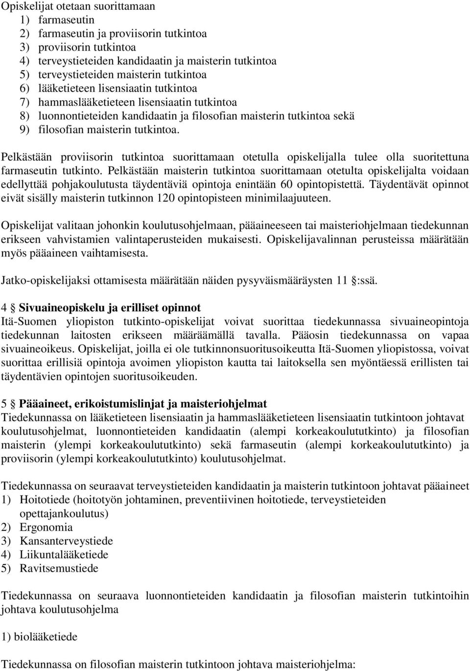 Pelkästään proviisorin tutkintoa suorittamaan otetulla opiskelijalla tulee olla suoritettuna farmaseutin tutkinto.