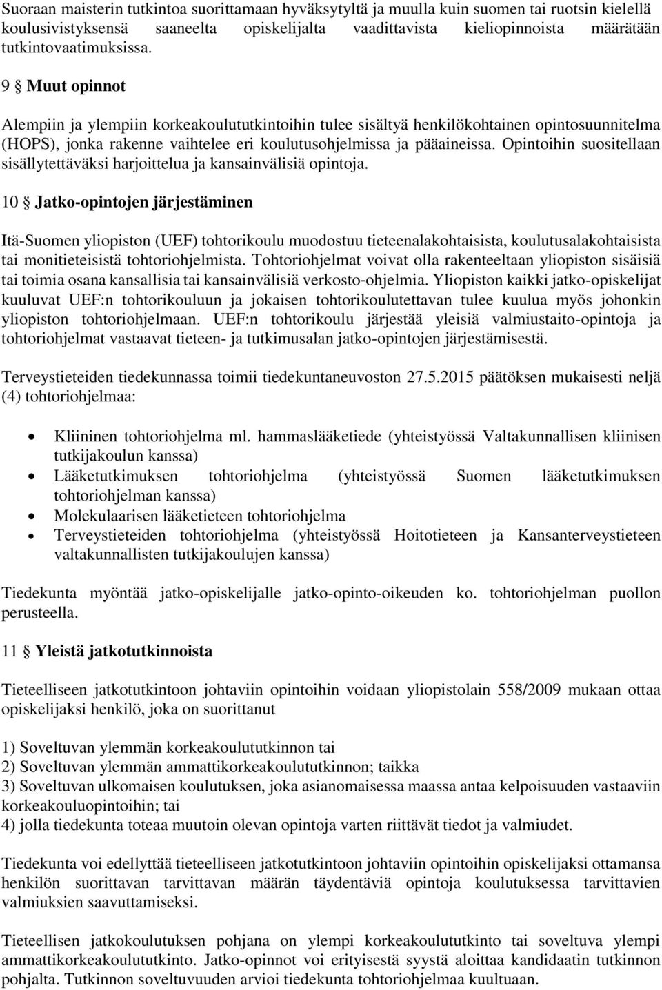 9 Muut opinnot Alempiin ja ylempiin korkeakoulututkintoihin tulee sisältyä henkilökohtainen opintosuunnitelma (HOPS), jonka rakenne vaihtelee eri koulutusohjelmissa ja pääaineissa.