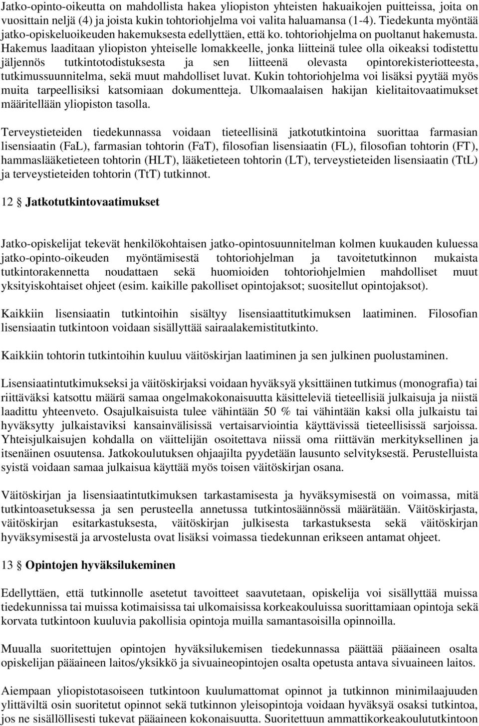 Hakemus laaditaan yliopiston yhteiselle lomakkeelle, jonka liitteinä tulee olla oikeaksi todistettu jäljennös tutkintotodistuksesta ja sen liitteenä olevasta opintorekisteriotteesta,