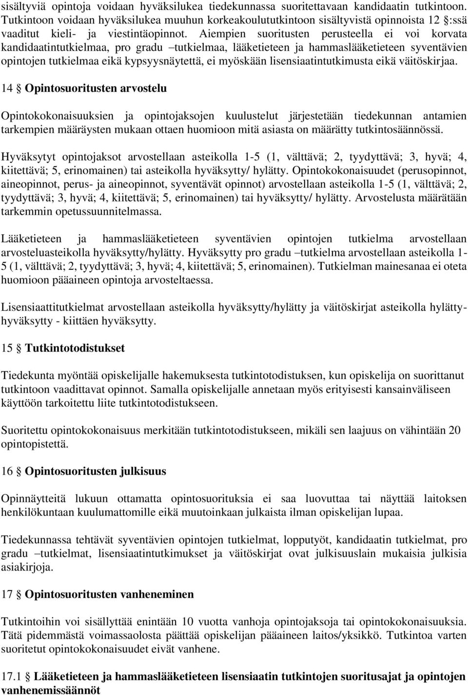 Aiempien suoritusten perusteella ei voi korvata kandidaatintutkielmaa, pro gradu tutkielmaa, lääketieteen ja hammaslääketieteen syventävien opintojen tutkielmaa eikä kypsyysnäytettä, ei myöskään