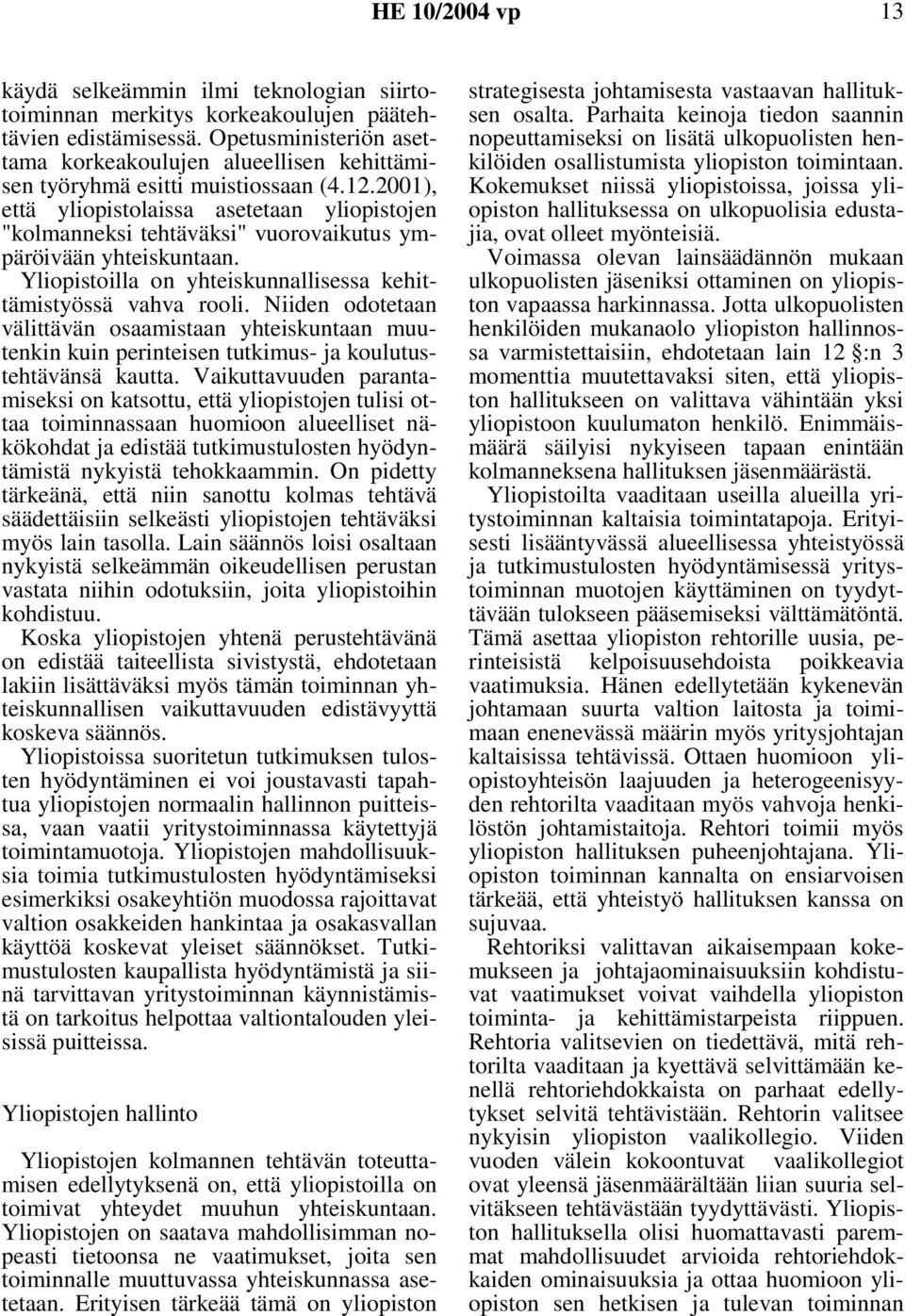 2001), että yliopistolaissa asetetaan yliopistojen "kolmanneksi tehtäväksi" vuorovaikutus ympäröivään yhteiskuntaan. Yliopistoilla on yhteiskunnallisessa kehittämistyössä vahva rooli.