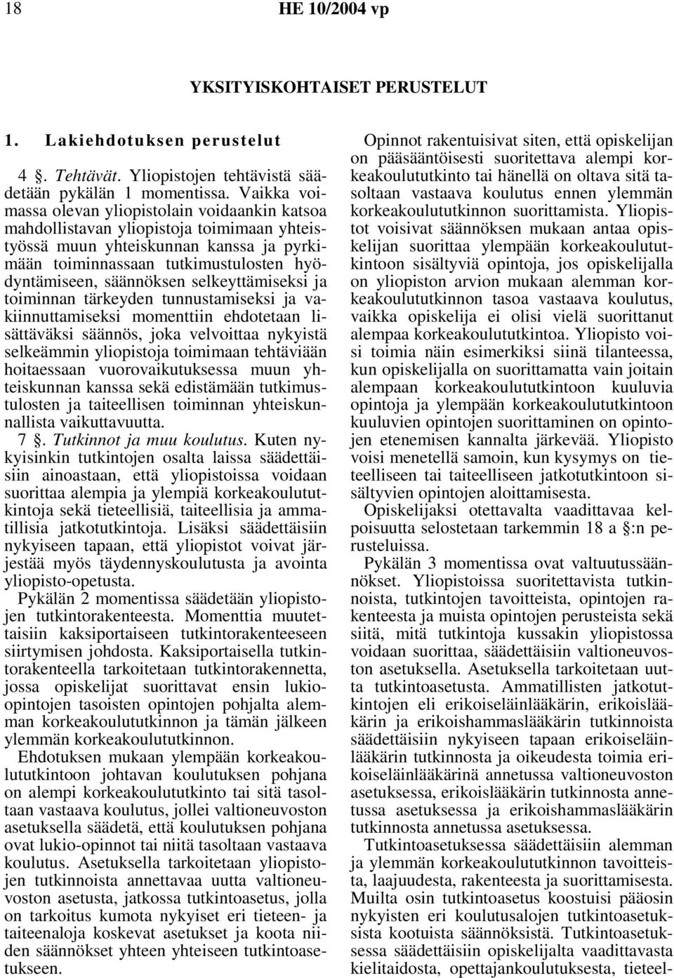 säännöksen selkeyttämiseksi ja toiminnan tärkeyden tunnustamiseksi ja vakiinnuttamiseksi momenttiin ehdotetaan lisättäväksi säännös, joka velvoittaa nykyistä selkeämmin yliopistoja toimimaan