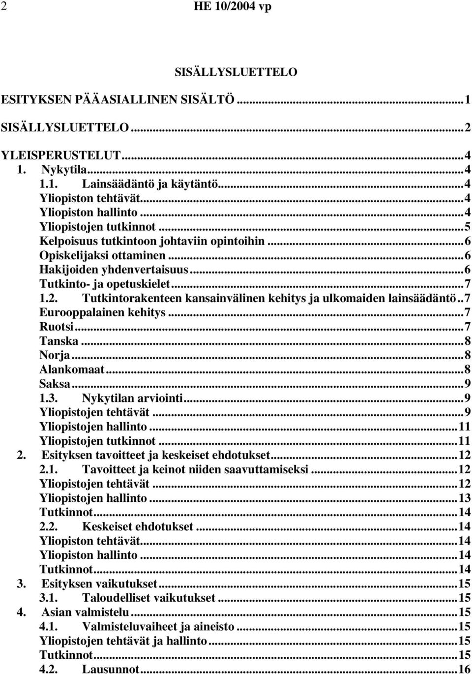 Tutkintorakenteen kansainvälinen kehitys ja ulkomaiden lainsäädäntö..7 Eurooppalainen kehitys...7 Ruotsi...7 Tanska...8 Norja...8 Alankomaat...8 Saksa...9 1.3. Nykytilan arviointi.