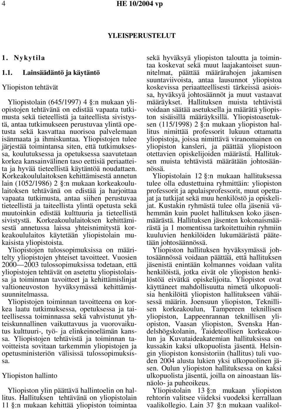 1. Lainsäädäntö ja käytäntö Yliopiston tehtävät Yliopistolain (645/1997) 4 :n mukaan yliopistojen tehtävänä on edistää vapaata tutkimusta sekä tieteellistä ja taiteellista sivistystä, antaa