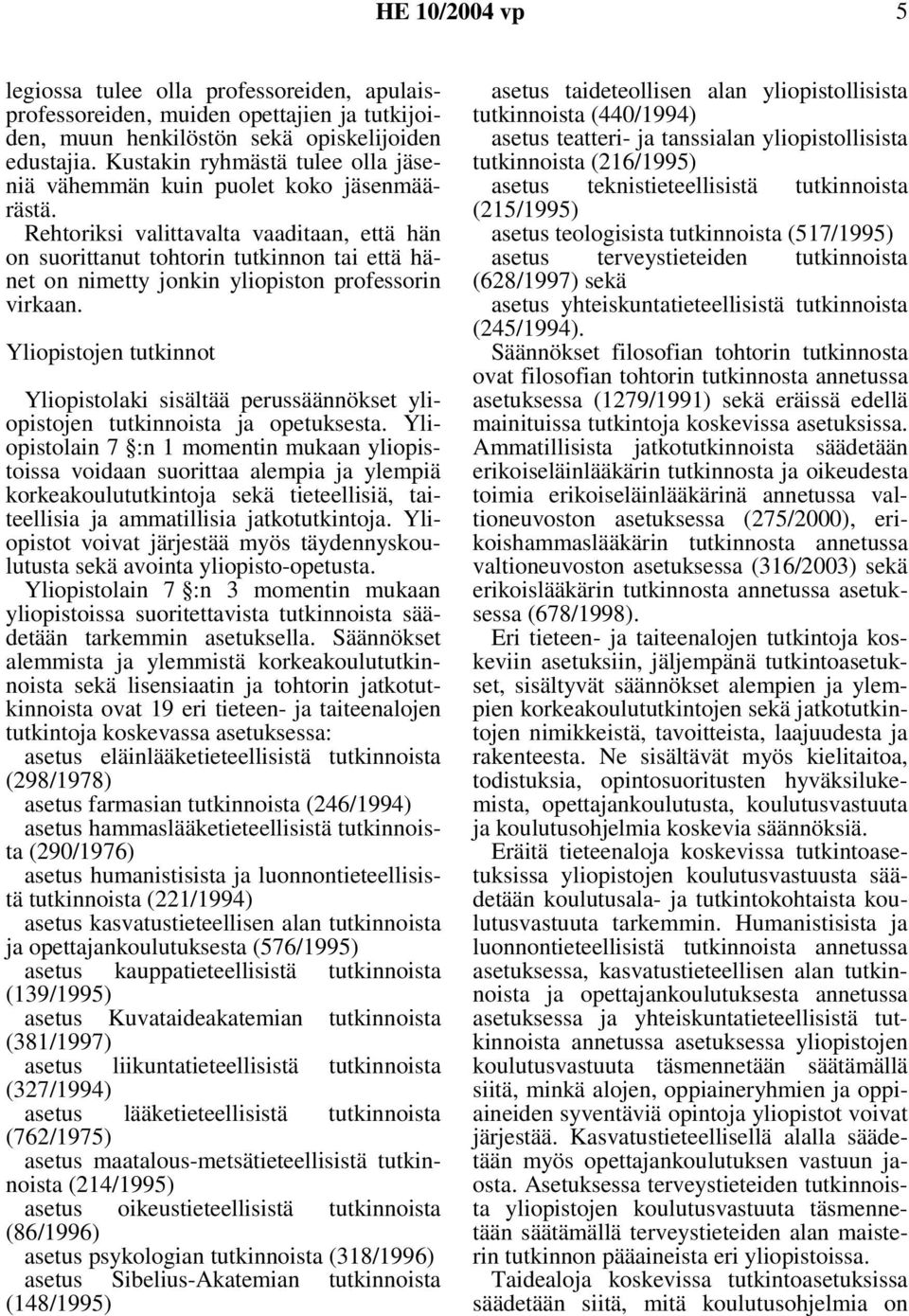 Rehtoriksi valittavalta vaaditaan, että hän on suorittanut tohtorin tutkinnon tai että hänet on nimetty jonkin yliopiston professorin virkaan.