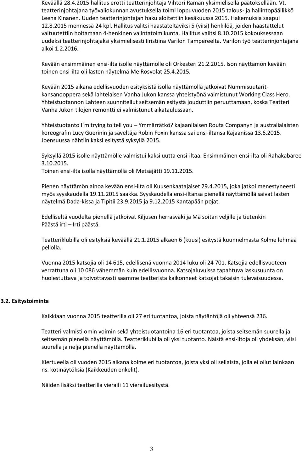 2015 mennessä 24 kpl. Hallitus valitsi haastateltaviksi 5 (viisi) henkilöä, joiden haastattelut valtuutettiin hoitamaan 4-henkinen valintatoimikunta. Hallitus valitsi 8.10.