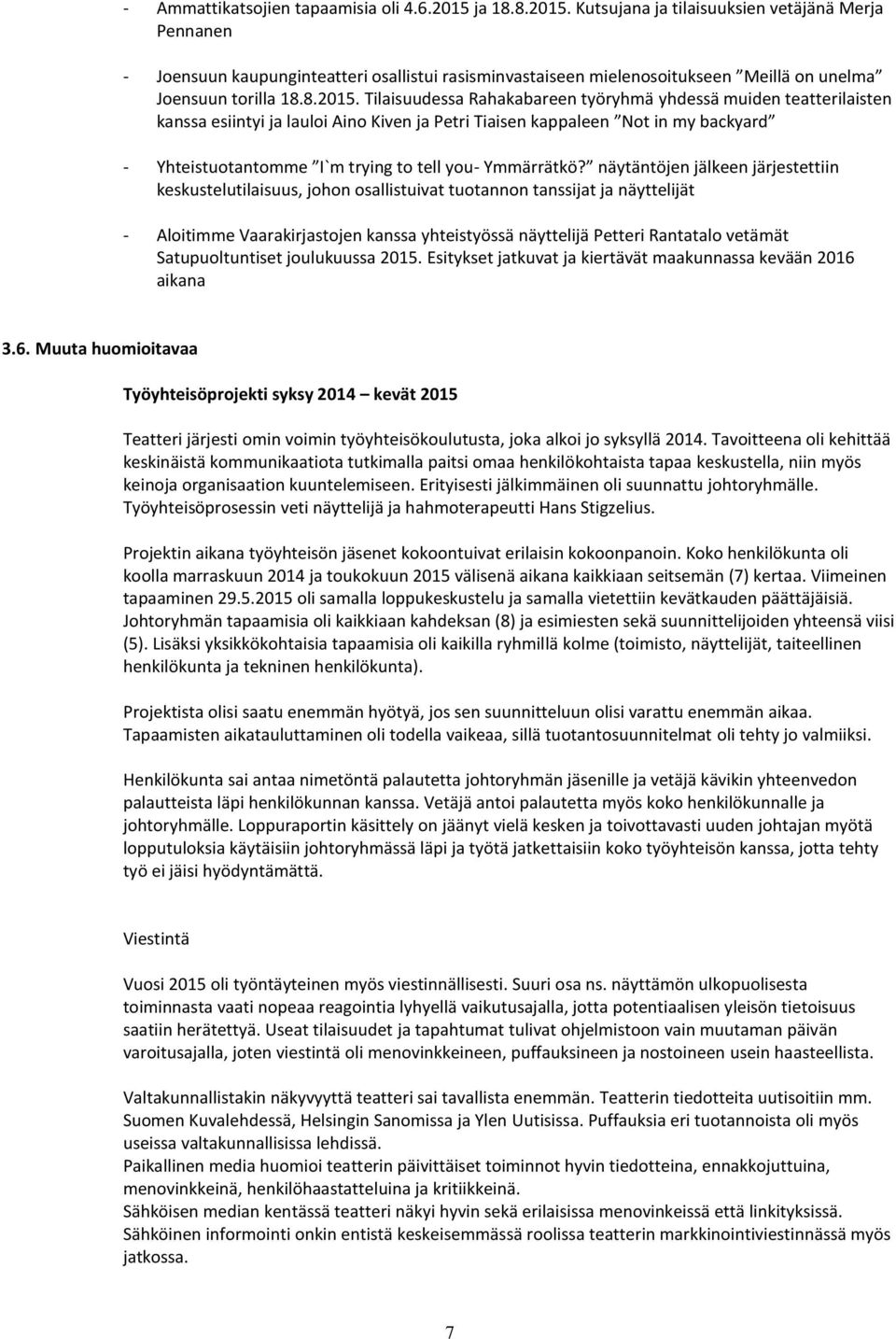 Tilaisuudessa Rahakabareen työryhmä yhdessä muiden teatterilaisten kanssa esiintyi ja lauloi Aino Kiven ja Petri Tiaisen kappaleen Not in my backyard - Yhteistuotantomme I`m trying to tell you-