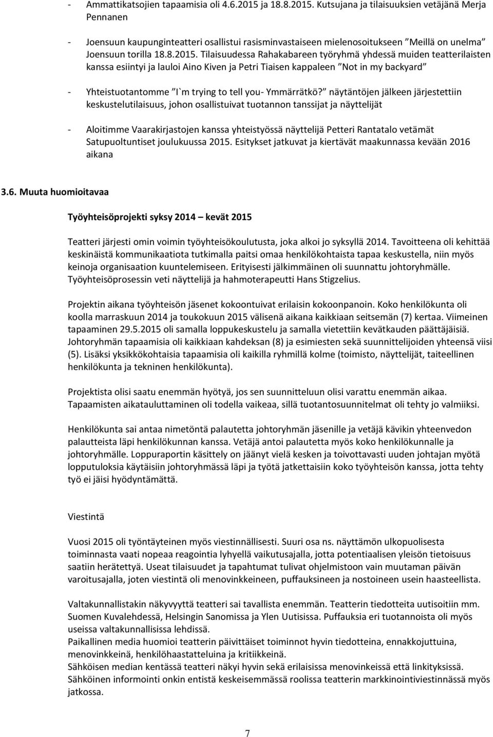 Tilaisuudessa Rahakabareen työryhmä yhdessä muiden teatterilaisten kanssa esiintyi ja lauloi Aino Kiven ja Petri Tiaisen kappaleen Not in my backyard - Yhteistuotantomme I`m trying to tell you-