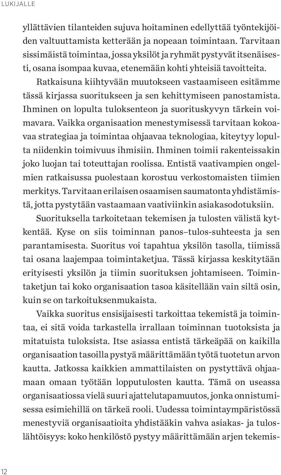 Ratkaisuna kiihtyvään muutokseen vastaamiseen esitämme tässä kirjassa suoritukseen ja sen kehittymiseen panostamista. Ihminen on lopulta tuloksenteon ja suorituskyvyn tärkein voimavara.