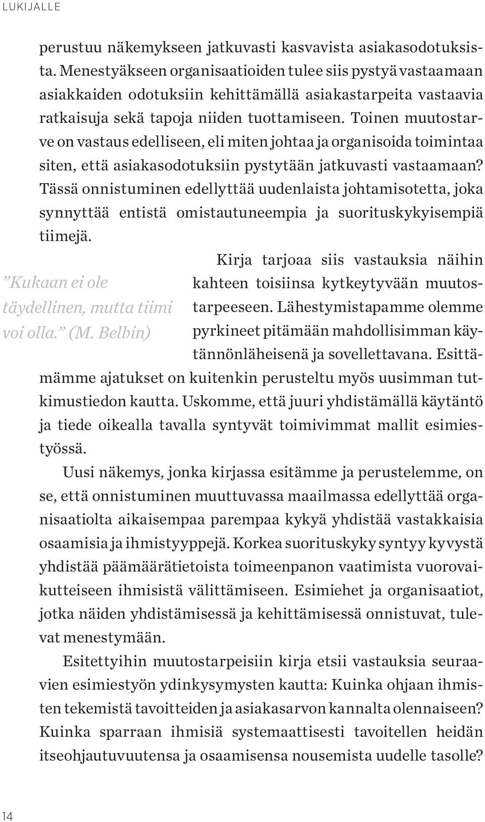 Toinen muutostarve on vastaus edelliseen, eli miten johtaa ja organisoida toimintaa siten, että asiakas odotuksiin pystytään jatkuvasti vastaamaan?