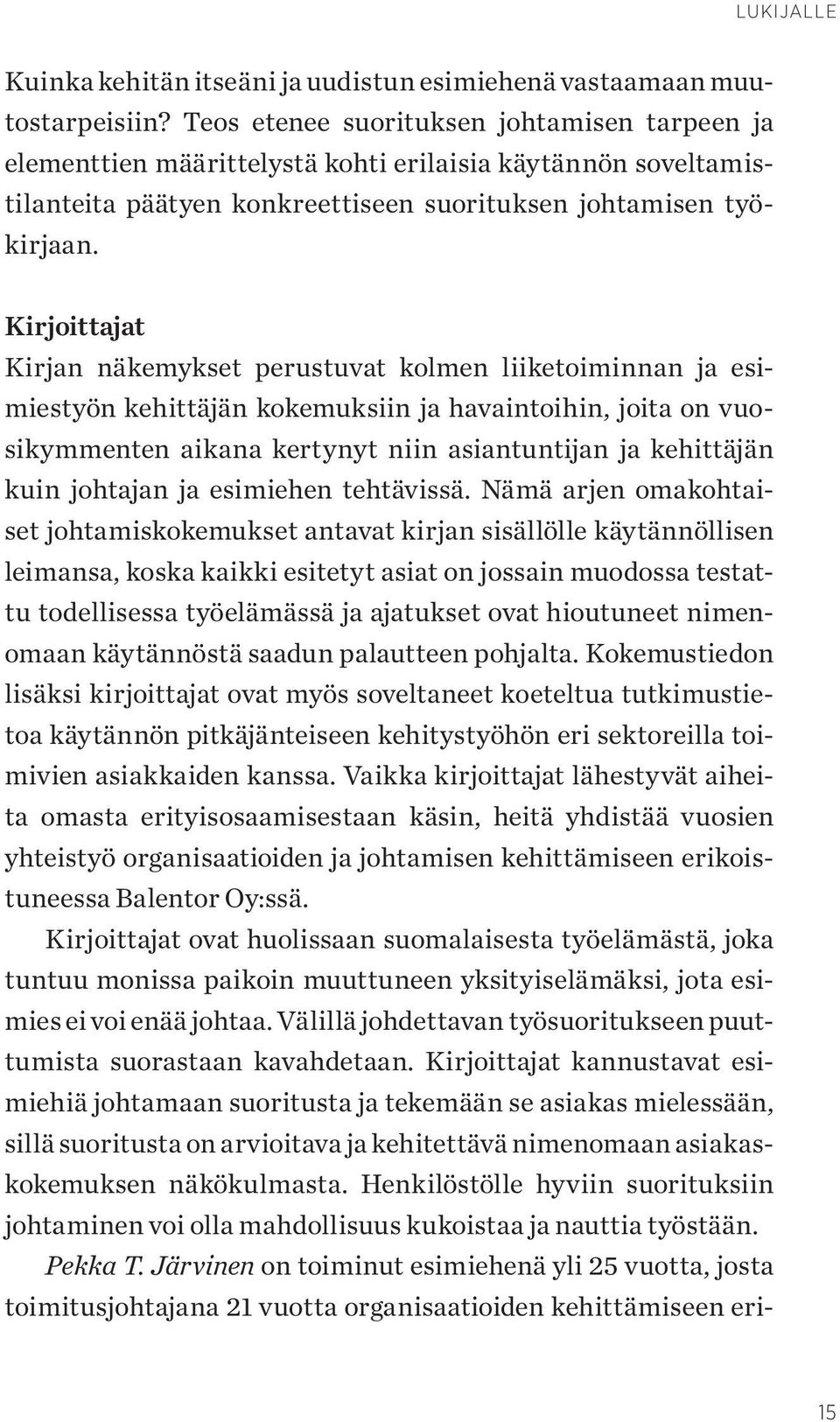 Kirjoittajat Kirjan näkemykset perustuvat kolmen liiketoiminnan ja esimiestyön kehittäjän kokemuksiin ja havaintoihin, joita on vuosikymmenten aikana kertynyt niin asiantuntijan ja kehittäjän kuin