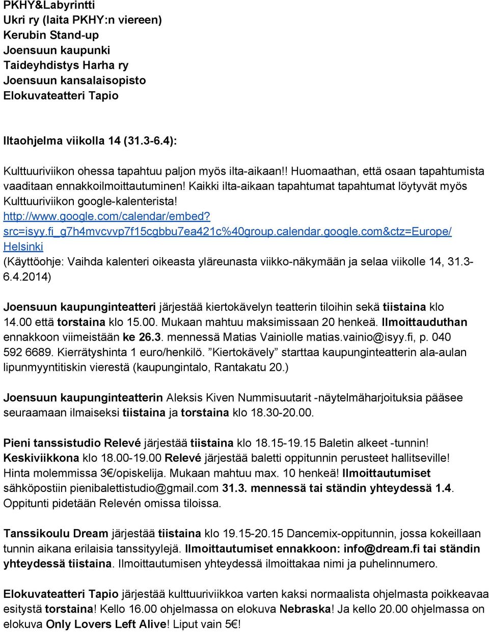 Kaikki ilta-aikaan tapahtumat tapahtumat löytyvät myös Kulttuuriviikon google-kalenterista! http://www.google.com/calendar/embed? src=isyy.fi_g7h4mvcvvp7f15cgbbu7ea421c%40group.calendar.google.com&ctz=europe/ Helsinki (Käyttöohje: Vaihda kalenteri oikeasta yläreunasta viikko-näkymään ja selaa viikolle 14, 31.