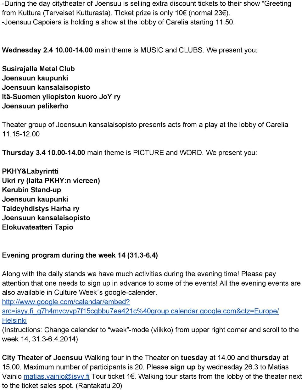 We present you: Susirajalla Metal Club Itä-Suomen yliopiston kuoro JoY ry Joensuun pelikerho Theater group of presents acts from a play at the lobby of Carelia 11.15-12.00 Thursday 3.4 10.00-14.