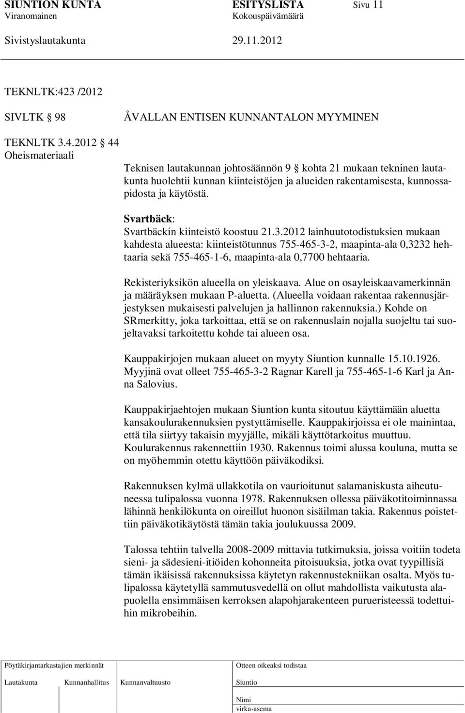 2012 44 Oheismateriaali Teknisen lautakunnan johtosäännön 9 kohta 21 mukaan tekninen lautakunta huolehtii kunnan kiinteistöjen ja alueiden rakentamisesta, kunnossapidosta ja käytöstä.