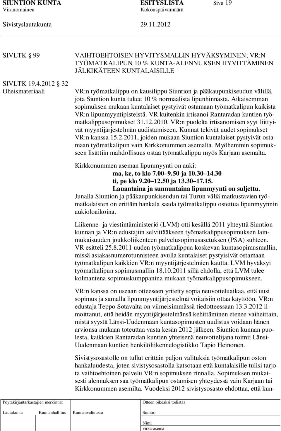 pääkaupunkiseudun välillä, jota n kunta tukee 10 % normaalista lipunhinnasta. Aikaisemman sopimuksen mukaan kuntalaiset pystyivät ostamaan työmatkalipun kaikista VR:n lipunmyyntipisteistä.