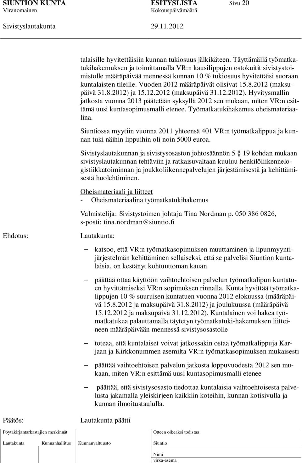 Vuoden 2012 määräpäivät olisivat 15.8.2012 (maksupäivä 31.8.2012) ja 15.12.2012 (maksupäivä 31.12.2012). Hyvitysmallin jatkosta vuonna 2013 päätetään syksyllä 2012 sen mukaan, miten VR:n esittämä uusi kuntasopimusmalli etenee.