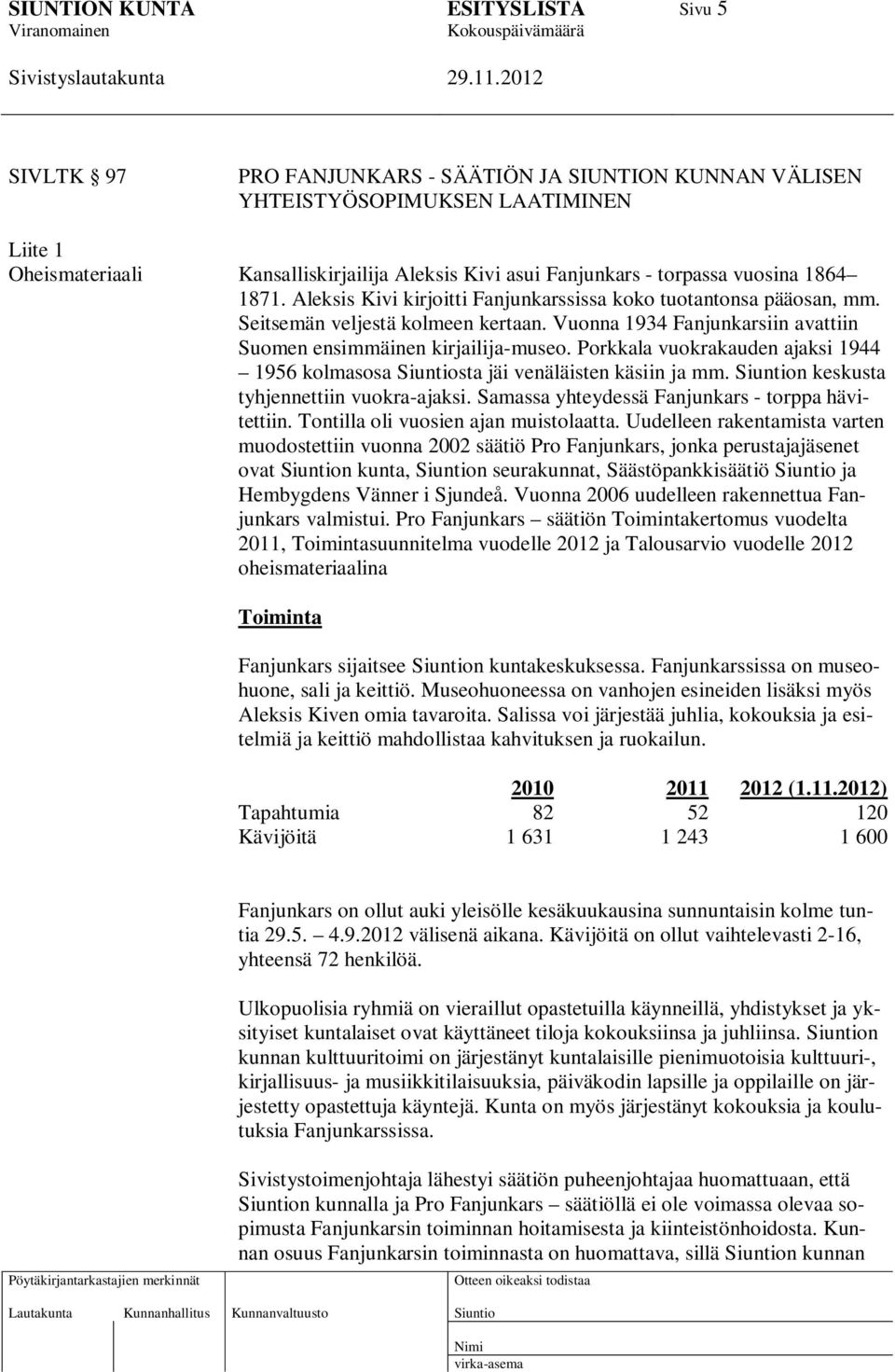 Porkkala vuokrakauden ajaksi 1944 1956 kolmasosa sta jäi venäläisten käsiin ja mm. n keskusta tyhjennettiin vuokra-ajaksi. Samassa yhteydessä Fanjunkars - torppa hävitettiin.