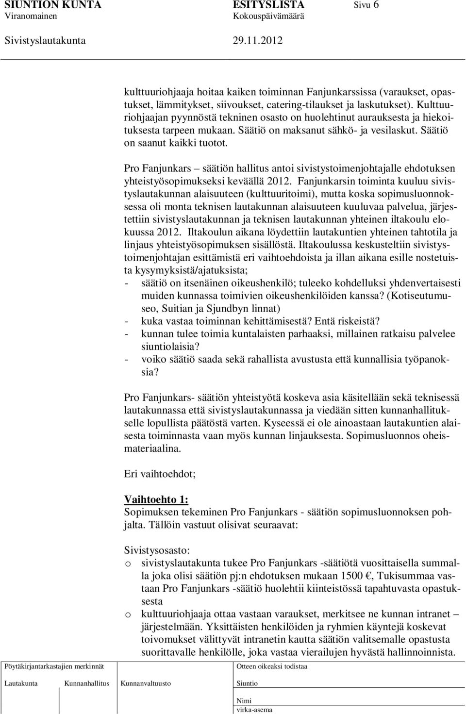 Pro Fanjunkars säätiön hallitus antoi sivistystoimenjohtajalle ehdotuksen yhteistyösopimukseksi keväällä 2012.