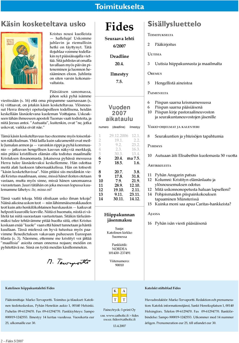 16) että oma piispamme saarnassaan (s. 6) viittaavat, on jotakin käsin kosketeltavaa. Ylösnoussut Herra ilmestyi opetuslapsilleen todellisena, heidän keskellään läsnäolevana kuoleman Voittajana.