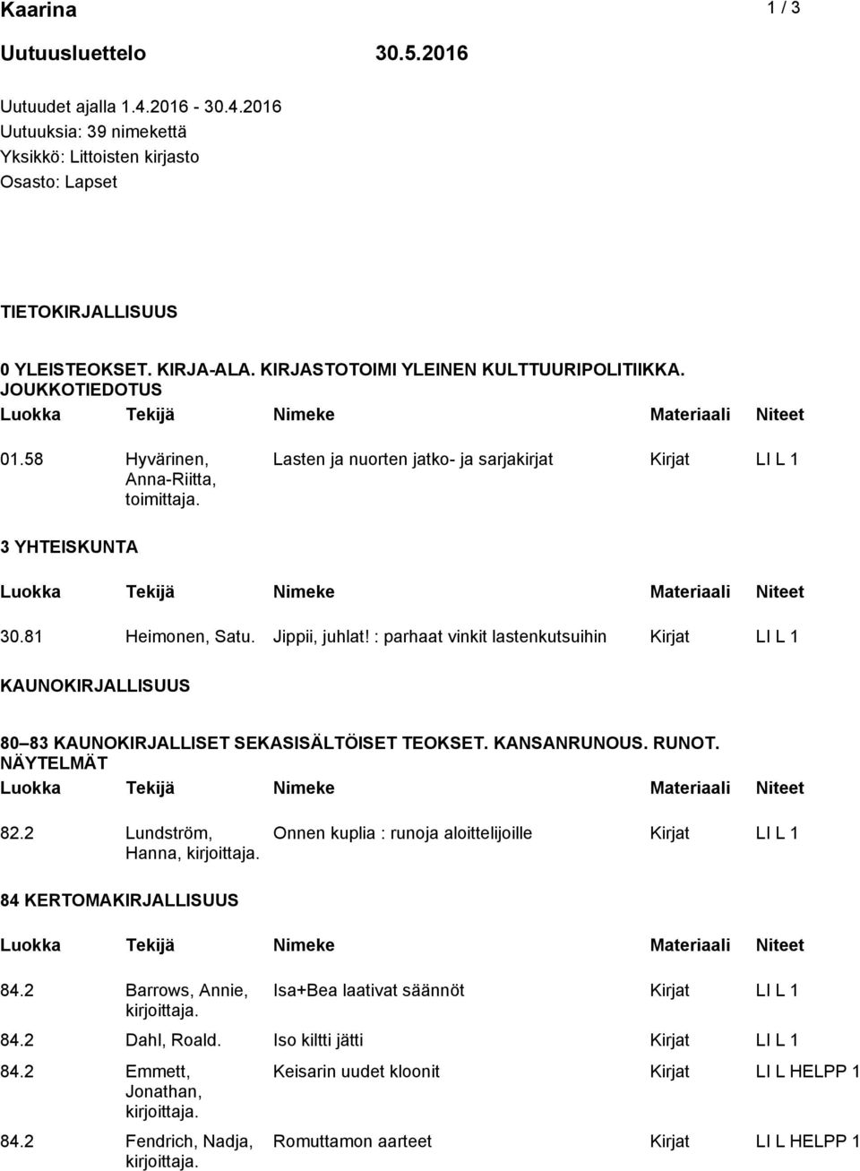Jippii, juhlat! : parhaat vinkit lastenkutsuihin Kirjat LI L 1 KAUNOKIRJALLISUUS 80 83 KAUNOKIRJALLISET SEKASISÄLTÖISET TEOKSET. KANSANRUNOUS. RUNOT. NÄYTELMÄT 82.