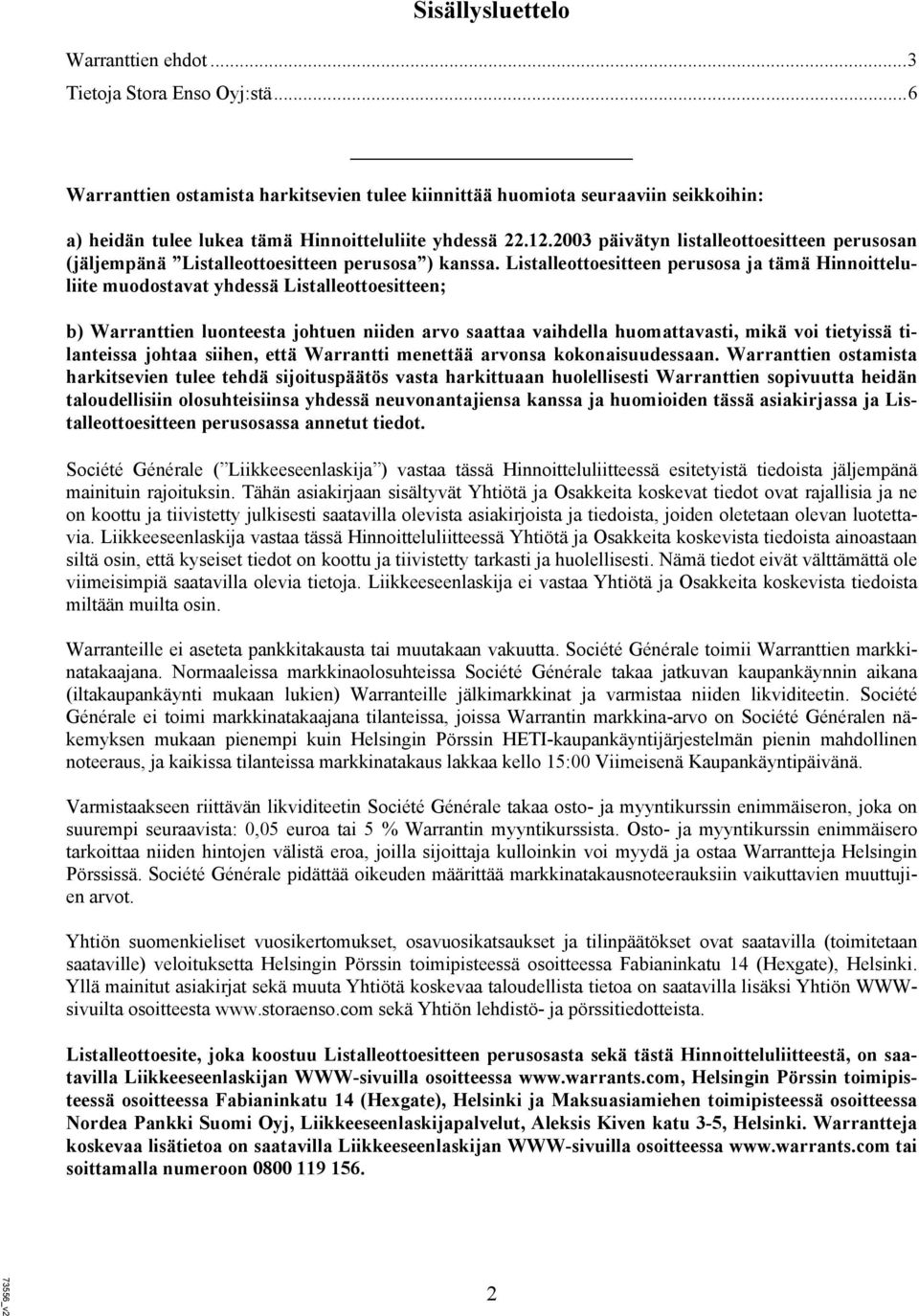 2003 päivätyn listalleottoesitteen perusosan (jäljempänä Listalleottoesitteen perusosa ) kanssa.