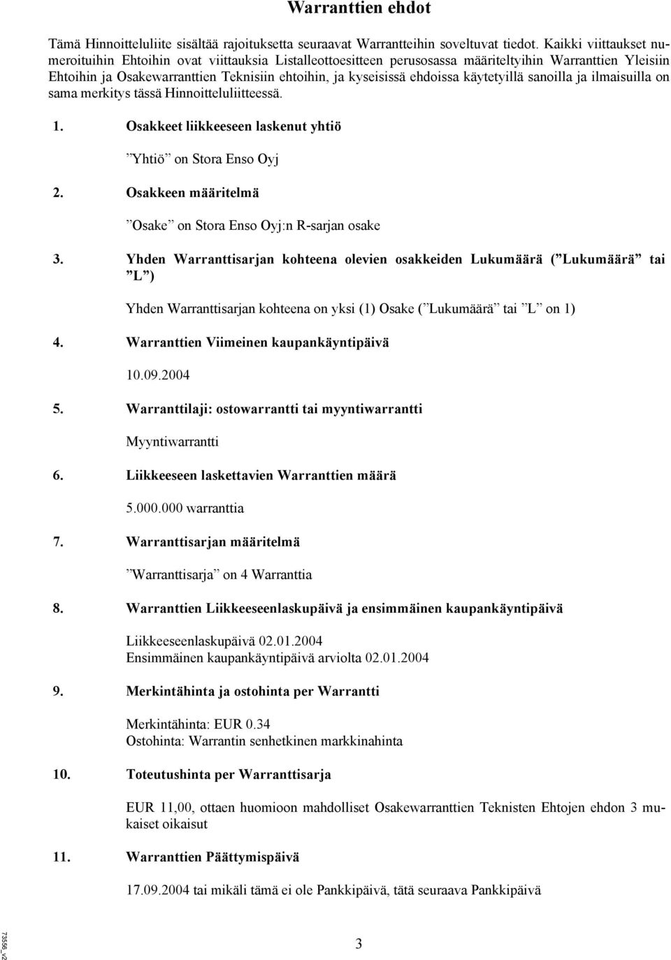 käytetyillä sanoilla ja ilmaisuilla on sama merkitys tässä Hinnoitteluliitteessä. 1. Osakkeet liikkeeseen laskenut yhtiö Yhtiö on Stora Enso Oyj 2.