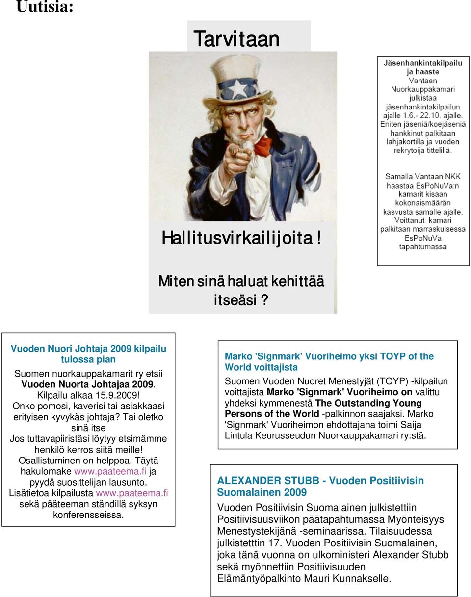 Osallistuminen on helppoa. Täytä hakulomake www.paateema.fi ja pyydä suosittelijan lausunto. Lisätietoa kilpailusta www.paateema.fi sekä pääteeman ständillä syksyn konferensseissa.