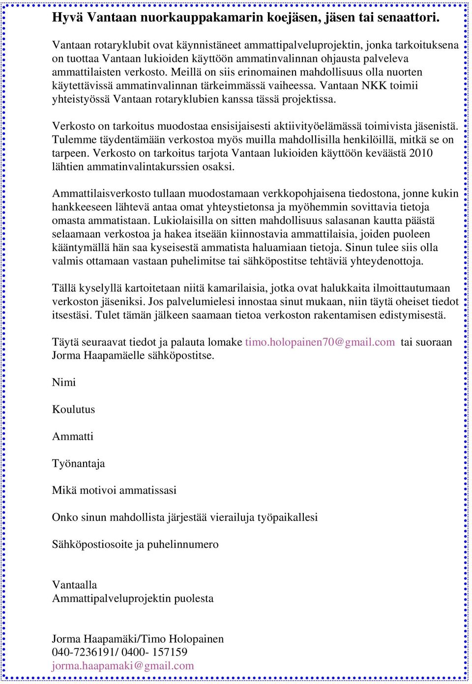 Meillä on siis erinomainen mahdollisuus olla nuorten käytettävissä ammatinvalinnan tärkeimmässä vaiheessa. Vantaan NKK toimii yhteistyössä Vantaan rotaryklubien kanssa tässä projektissa.