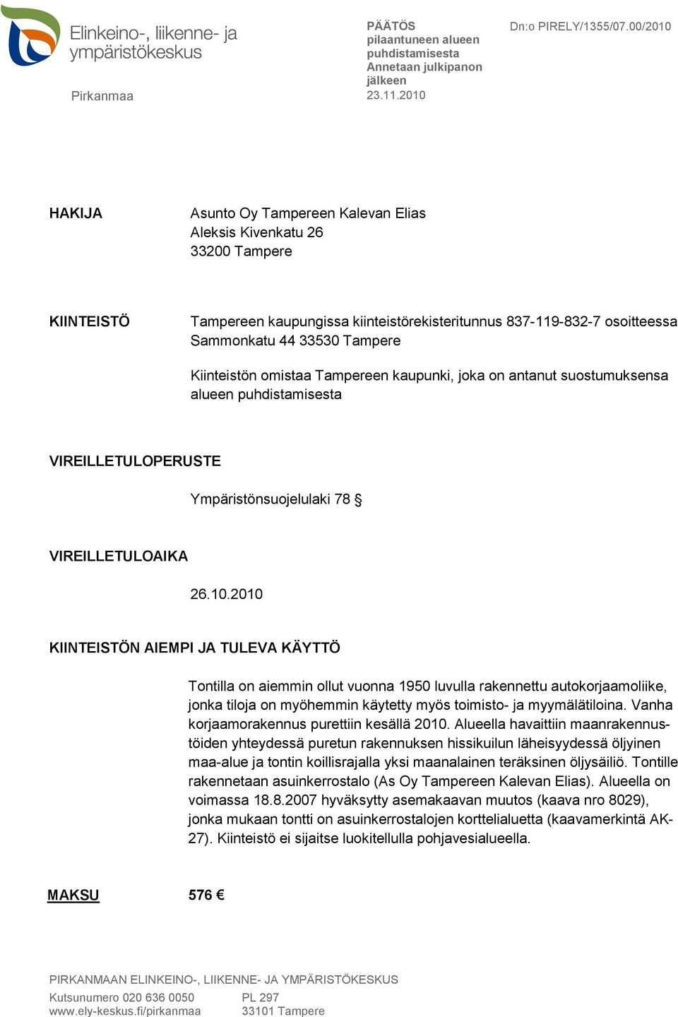 2010 KIINTEISTÖN AIEMPI JA TULEVA KÄYTTÖ Tontilla on aiemmin ollut vuonna 1950 luvulla rakennettu autokorjaamoliike, jonka tiloja on myöhemmin käytetty myös toimisto- ja myymälätiloina.