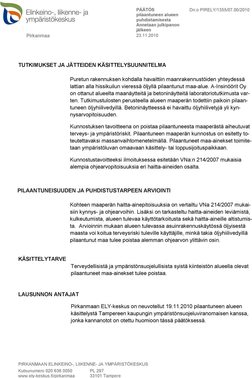 Betoninäytteessä ei havaittu öljyhiilivetyjä yli kynnysarvopitoisuuden. Kunnostuksen tavoitteena on poistaa pilaantuneesta maaperästä aiheutuvat terveys- ja ympäristöriskit.