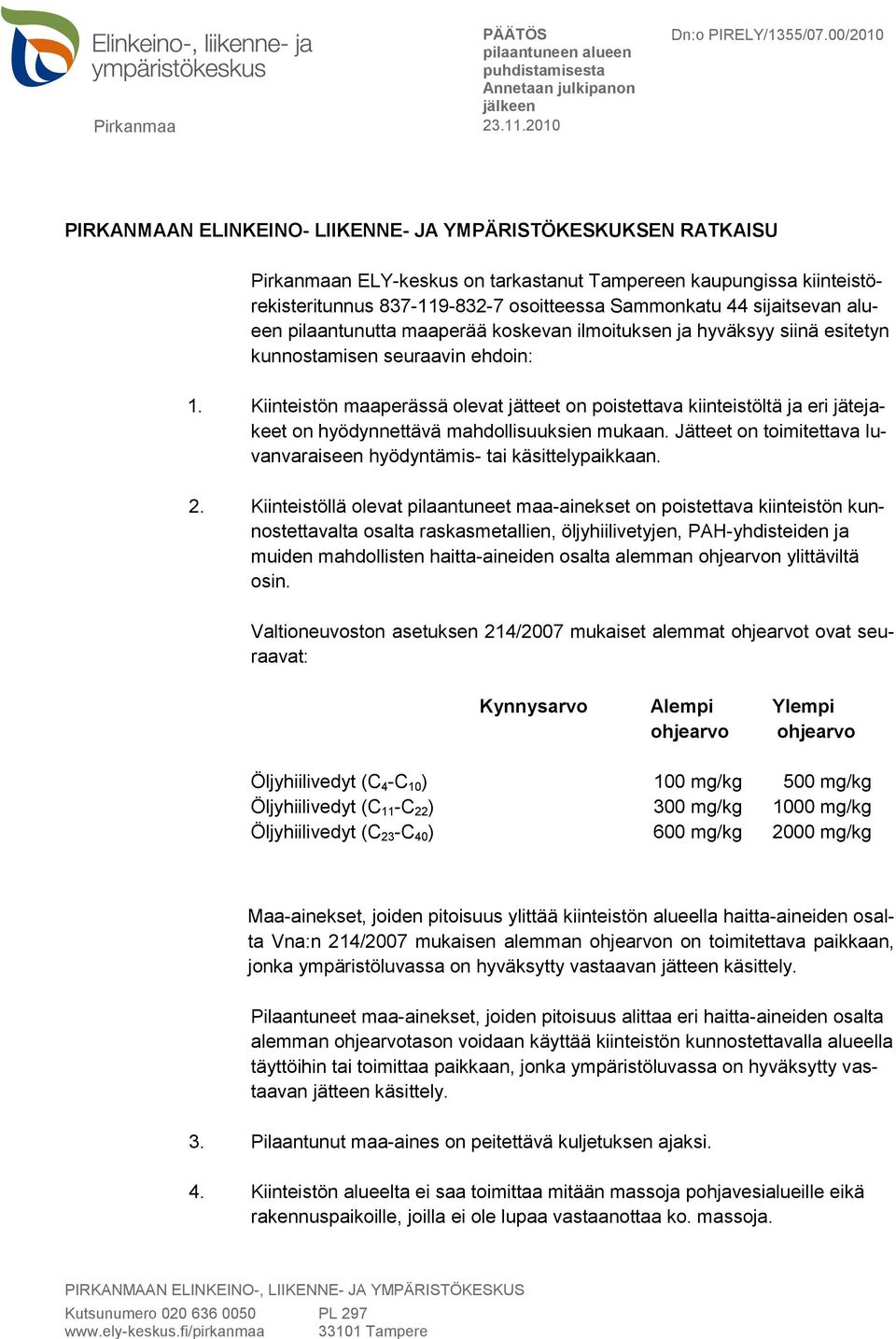 Kiinteistön maaperässä olevat jätteet on poistettava kiinteistöltä ja eri jätejakeet on hyödynnettävä mahdollisuuksien mukaan.