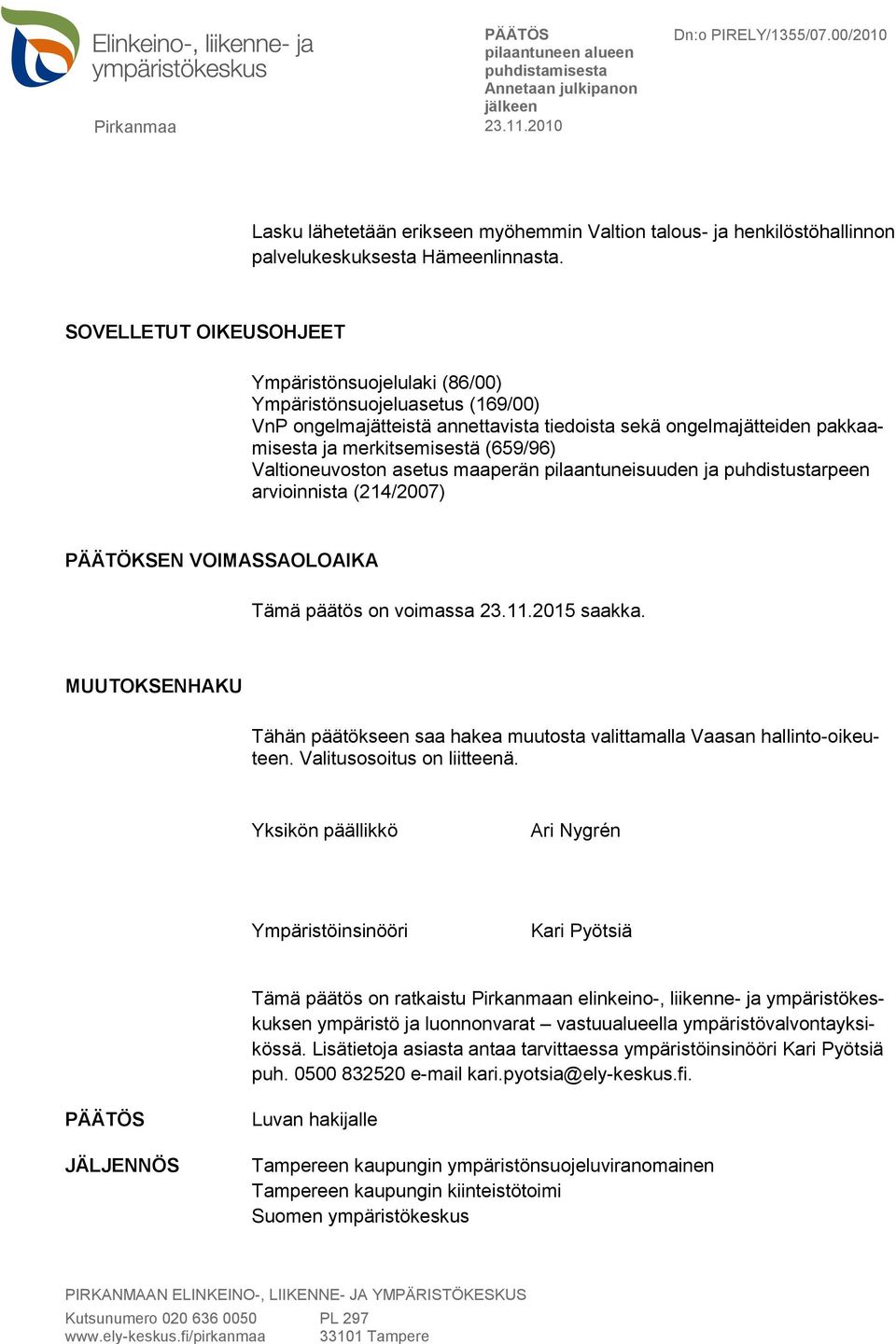 Valtioneuvoston asetus maaperän pilaantuneisuuden ja puhdistustarpeen arvioinnista (214/2007) PÄÄTÖKSEN VOIMASSAOLOAIKA Tämä päätös on voimassa 23.11.2015 saakka.