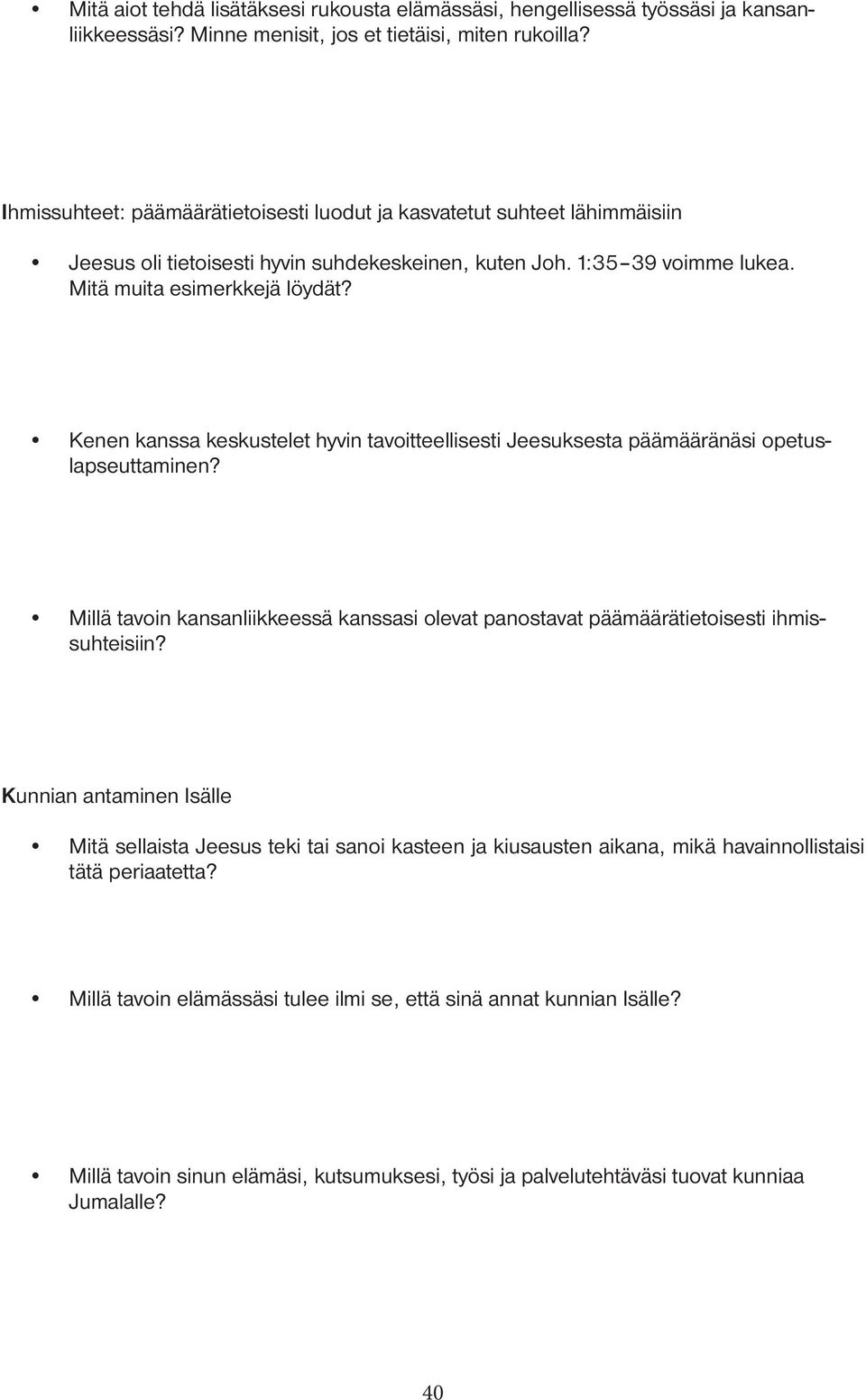 Kenen kanssa keskustelet hyvin tavoitteellisesti Jeesuksesta päämääränäsi opetuslapseuttaminen? Millä tavoin kansanliikkeessä kanssasi olevat panostavat päämäärätietoisesti ihmissuhteisiin?