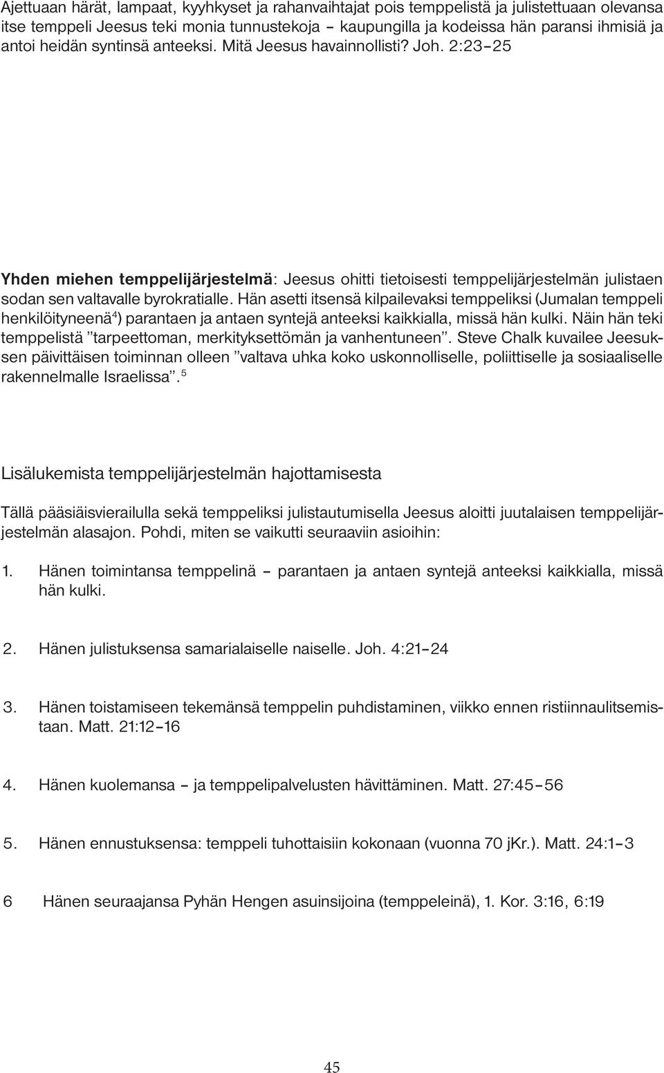 Hän asetti itsensä kilpailevaksi temppeliksi (Jumalan temppeli henkilöityneenä 4 ) parantaen ja antaen syntejä anteeksi kaikkialla, missä hän kulki.