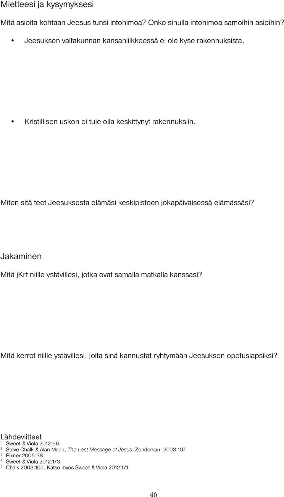 Miten sitä teet Jeesuksesta elämäsi keskipisteen jokapäiväisessä elämässäsi? Jakaminen Mitä jkrt niille ystävillesi, jotka ovat samalla matkalla kanssasi?