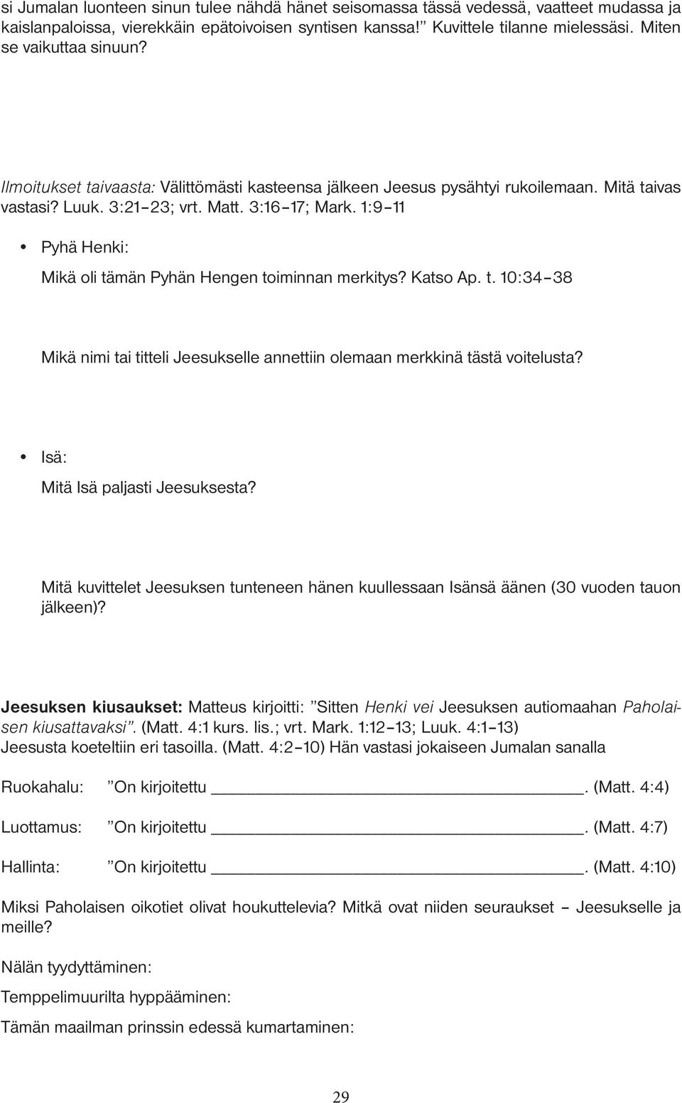 1:9 11 Pyhä Henki: Mikä oli tämän Pyhän Hengen toiminnan merkitys? Katso Ap. t. 10:34 38 Mikä nimi tai titteli Jeesukselle annettiin olemaan merkkinä tästä voitelusta?