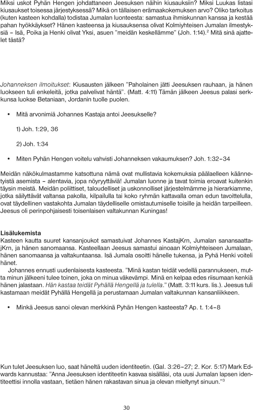 Hänen kasteensa ja kiusauksensa olivat Kolmiyhteisen Jumalan ilmestyksiä Isä, Poika ja Henki olivat Yksi, asuen meidän keskellämme (Joh. 1:14). 2 Mitä sinä ajattelet tästä?