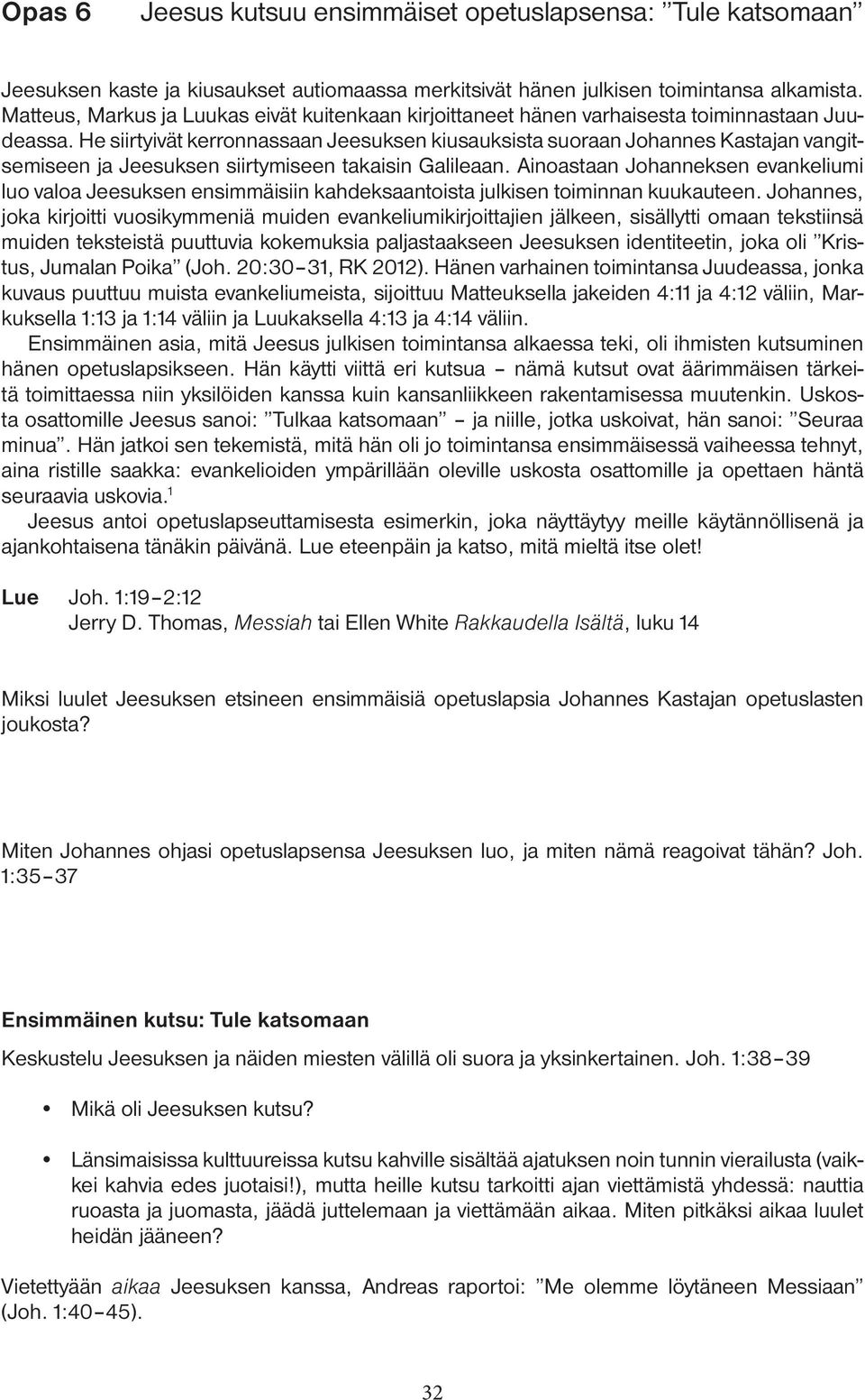 He siirtyivät kerronnassaan Jeesuksen kiusauksista suoraan Johannes Kastajan vangitsemiseen ja Jeesuksen siirtymiseen takaisin Galileaan.